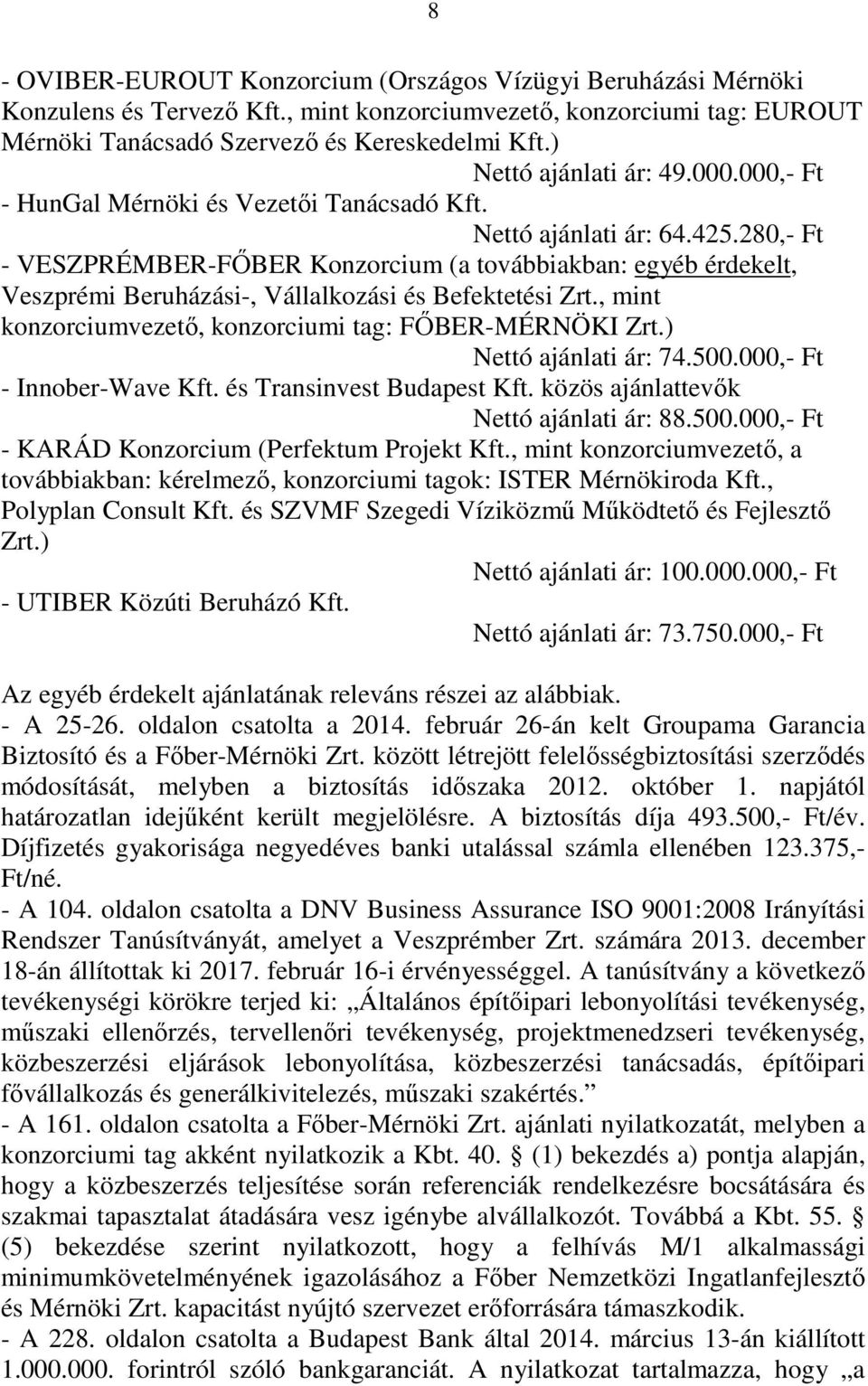 280,- Ft - VESZPRÉMBER-FŐBER Konzorcium (a továbbiakban: egyéb érdekelt, Veszprémi Beruházási-, Vállalkozási és Befektetési Zrt., mint konzorciumvezető, konzorciumi tag: FŐBER-MÉRNÖKI Zrt.