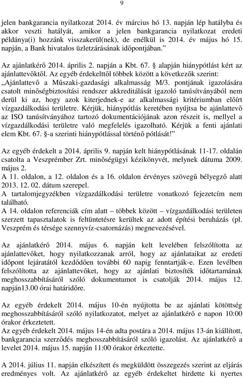 napján, a Bank hivatalos üzletzárásának időpontjában. Az ajánlatkérő 2014. április 2. napján a Kbt. 67. alapján hiánypótlást kért az ajánlattevőktől.