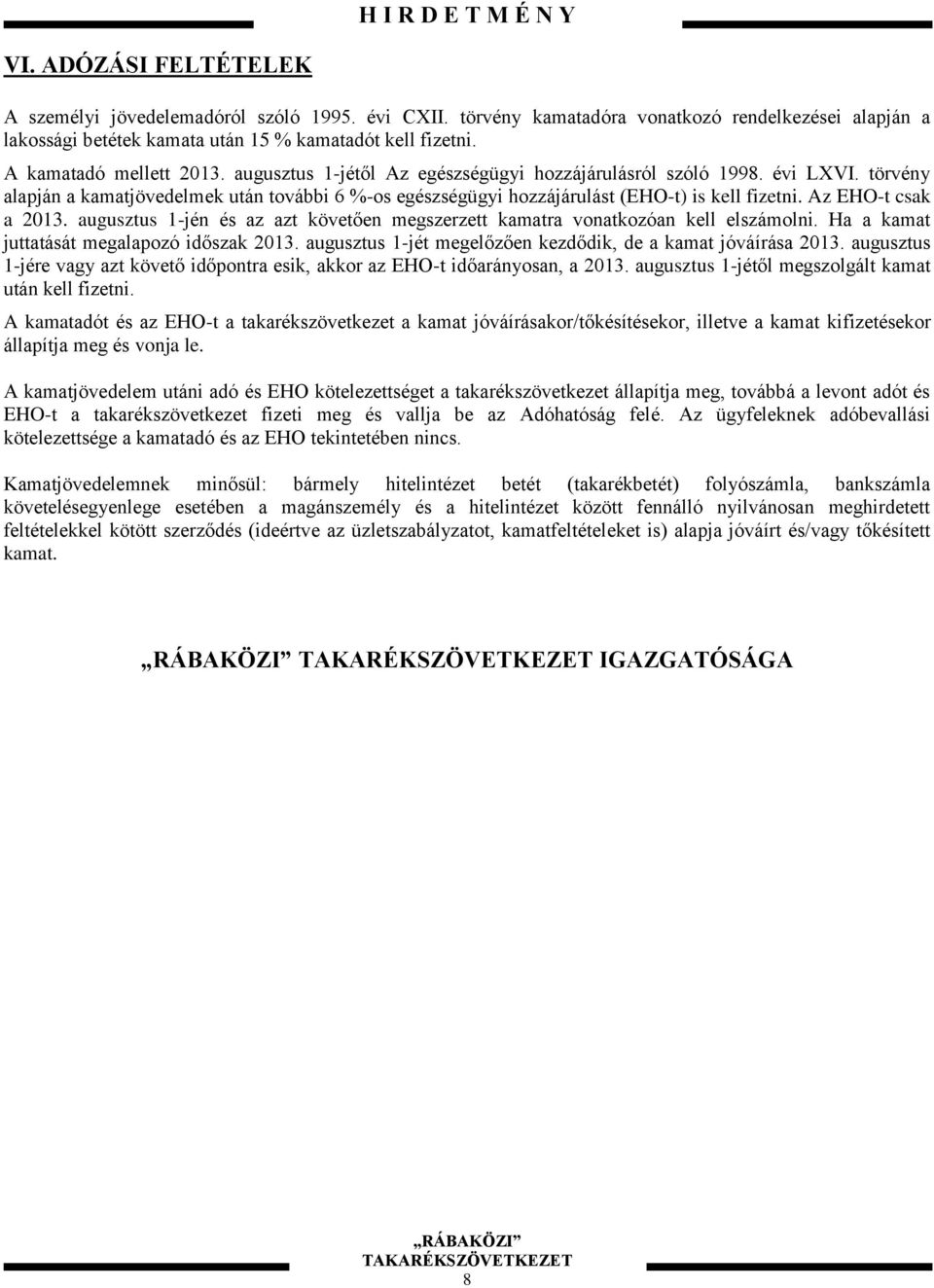 törvény alapján a kamatjövedelmek után további 6 %-os egészségügyi hozzájárulást (EHO-t) is kell fizetni. Az EHO-t csak a 2013.