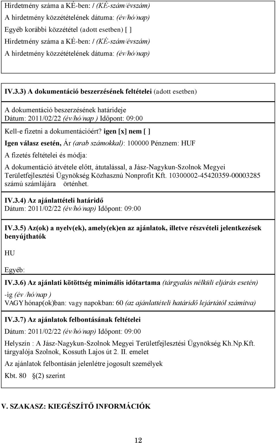 3) A dokumentáció beszerzésének feltételei (adott esetben) A dokumentáció beszerzésének határideje Dátum: 2011/02/22 (év/hó/nap ) Időpont: 09:00 Kell-e fizetni a dokumentációért?