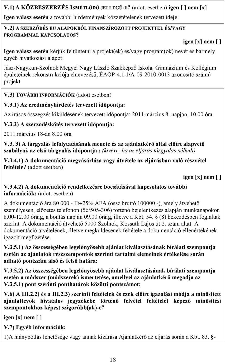 igen [x] nem [ ] Igen válasz esetén kérjük feltüntetni a projekt(ek) és/vagy program(ok) nevét és bármely egyéb hivatkozási alapot: Jász-Nagykun-Szolnok Megyei Nagy László Szakképző Iskola, Gimnázium