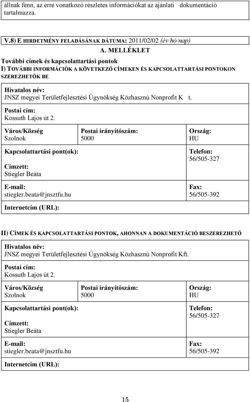 Közhasznú Nonprofit Kt. Postai cím: Kossuth Lajos út 2. Város/Község Szolnok Kapcsolattartási pont(ok): Címzett: Stiegler Beáta E-mail: stiegler.beata@jnsztfu.