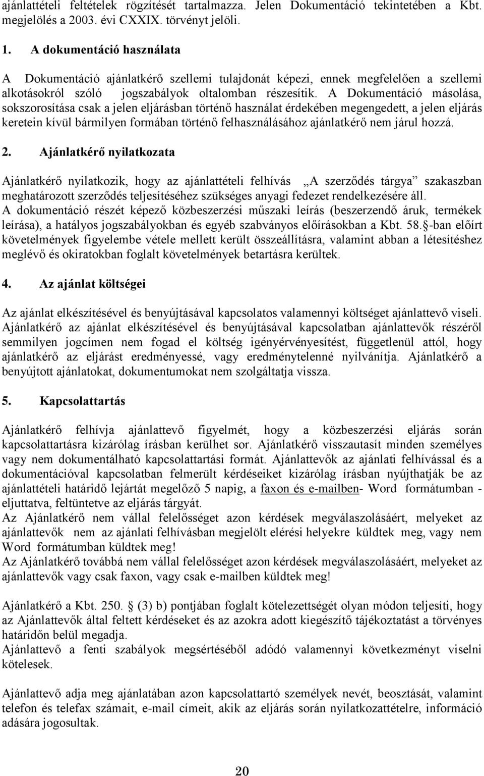 A Dokumentáció másolása, sokszorosítása csak a jelen eljárásban történő használat érdekében megengedett, a jelen eljárás keretein kívül bármilyen formában történő felhasználásához ajánlatkérő nem