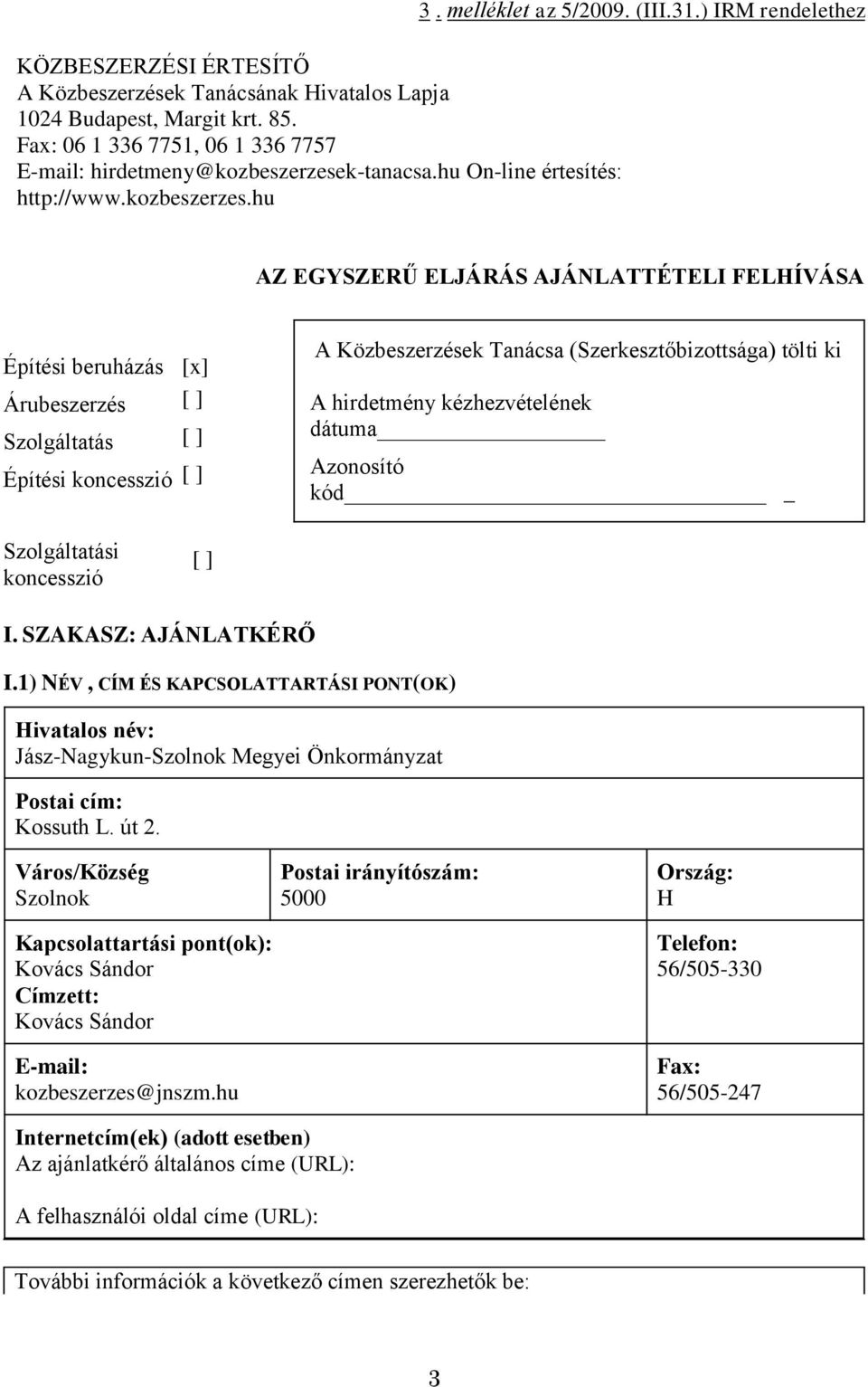 ) IRM rendelethez AZ EGYSZERŰ ELJÁRÁS AJÁNLATTÉTELI FELHÍVÁSA Építési beruházás [x] Árubeszerzés [ ] Szolgáltatás [ ] Építési koncesszió [ ] A Közbeszerzések Tanácsa (Szerkesztőbizottsága) tölti ki A