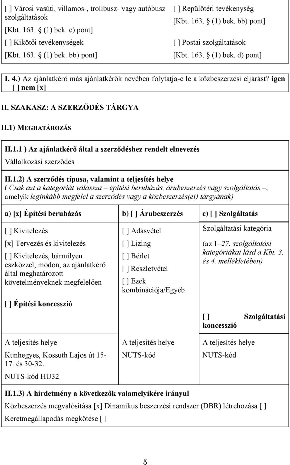 1.2) A szerződés típusa, valamint a teljesítés helye ( Csak azt a kategóriát válassza építési beruházás, árubeszerzés vagy szolgáltatás, amelyik leginkább megfelel a szerződés vagy a közbeszerzés(ei)