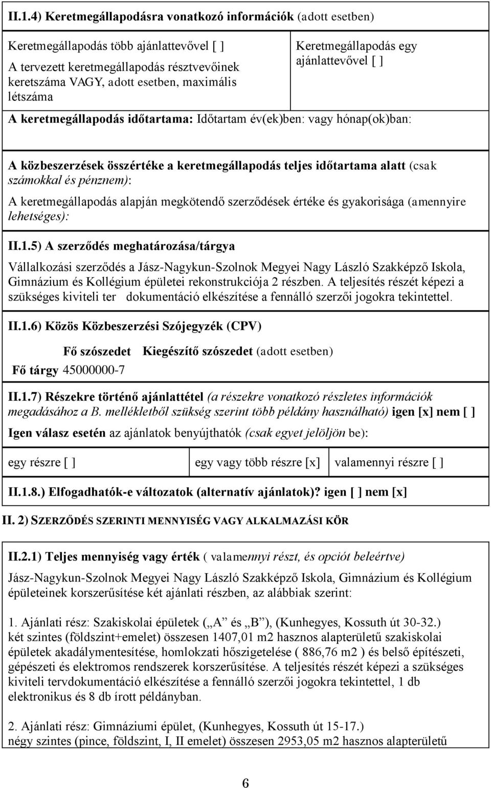 számokkal és pénznem): A keretmegállapodás alapján megkötendő szerződések értéke és gyakorisága (amennyire lehetséges): II.1.