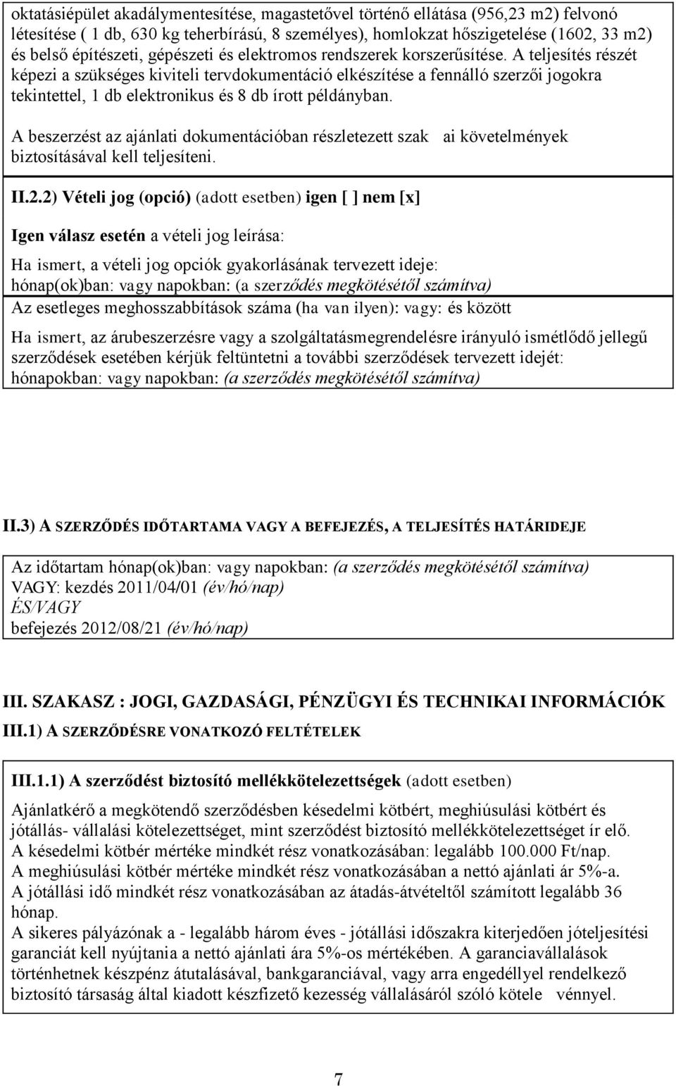 A teljesítés részét képezi a szükséges kiviteli tervdokumentáció elkészítése a fennálló szerzői jogokra tekintettel, 1 db elektronikus és 8 db írott példányban.