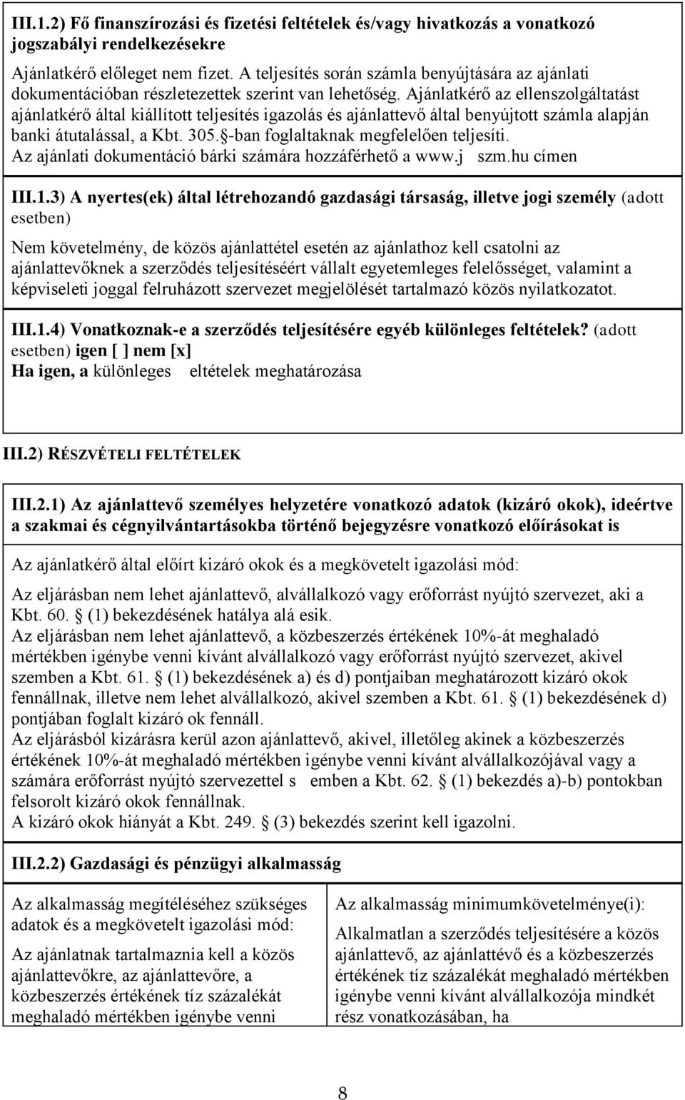 Ajánlatkérő az ellenszolgáltatást ajánlatkérő által kiállított teljesítés igazolás és ajánlattevő által benyújtott számla alapján banki átutalással, a Kbt. 305.