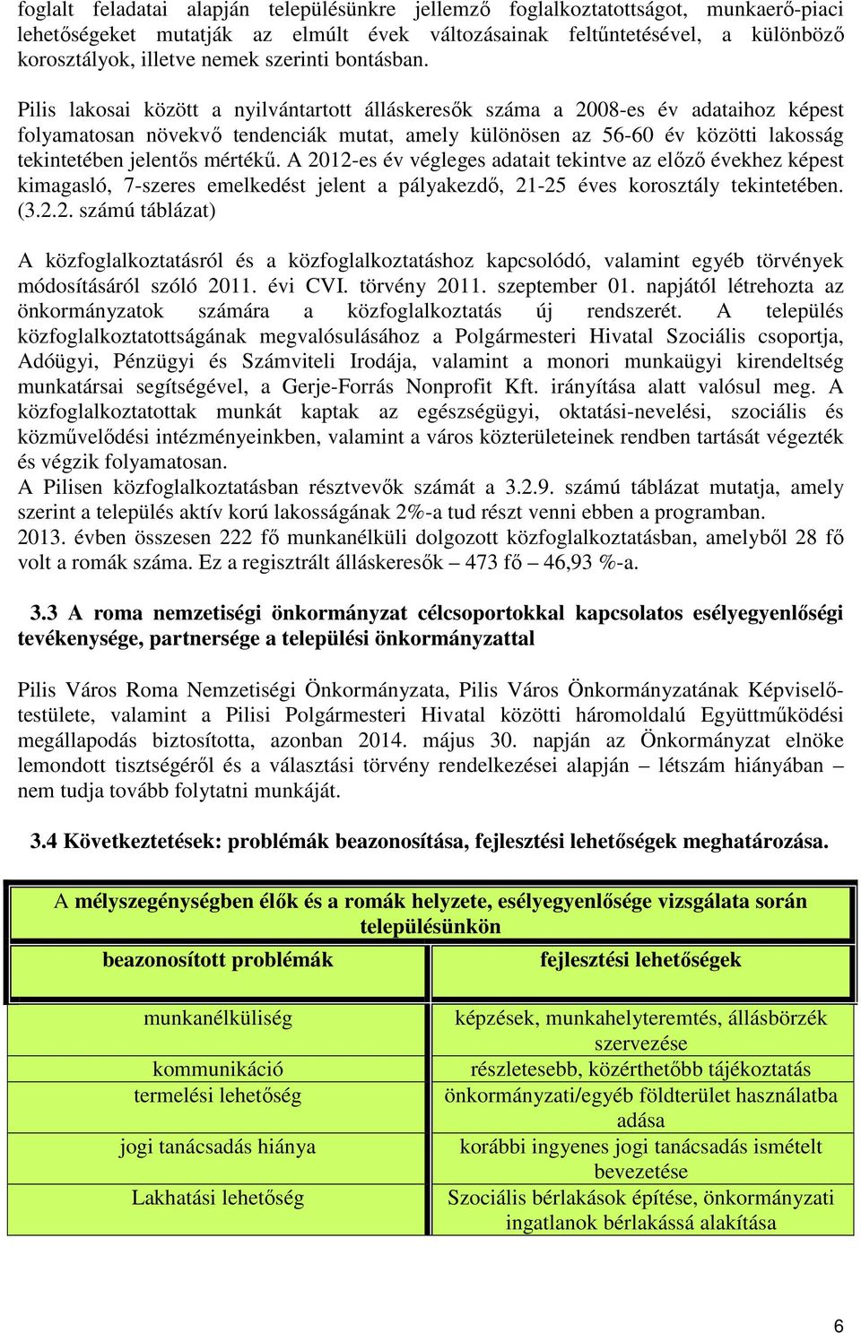 Pilis lakosai között a nyilvántartott álláskeresık száma a 2008-es év adataihoz képest folyamatosan növekvı tendenciák mutat, amely különösen az 56-60 év közötti lakosság tekintetében jelentıs