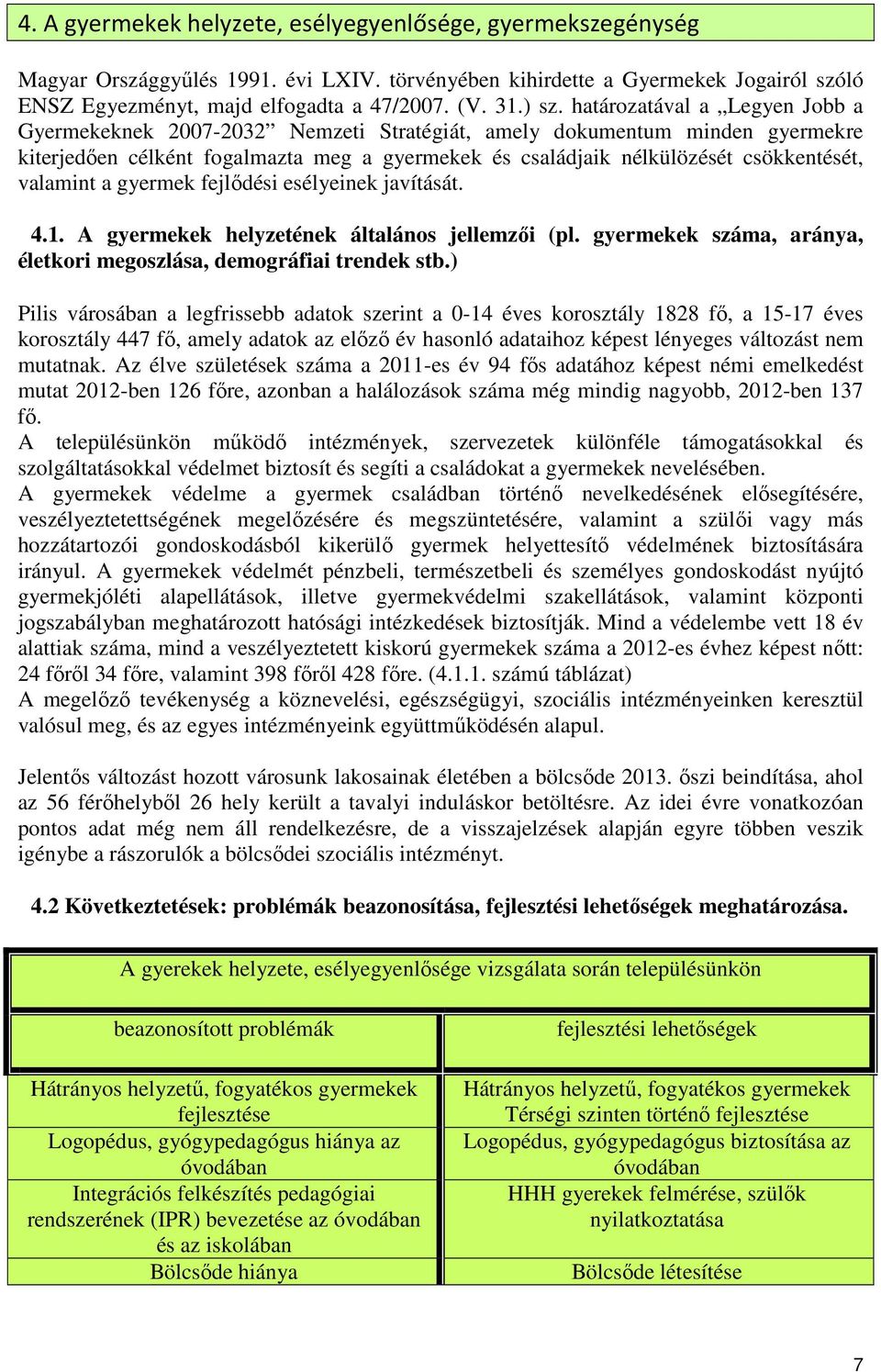 csökkentését, valamint a gyermek fejlıdési esélyeinek javítását. 4.1. A gyermekek helyzetének általános jellemzıi (pl. gyermekek száma, aránya, életkori megoszlása, demográfiai trendek stb.