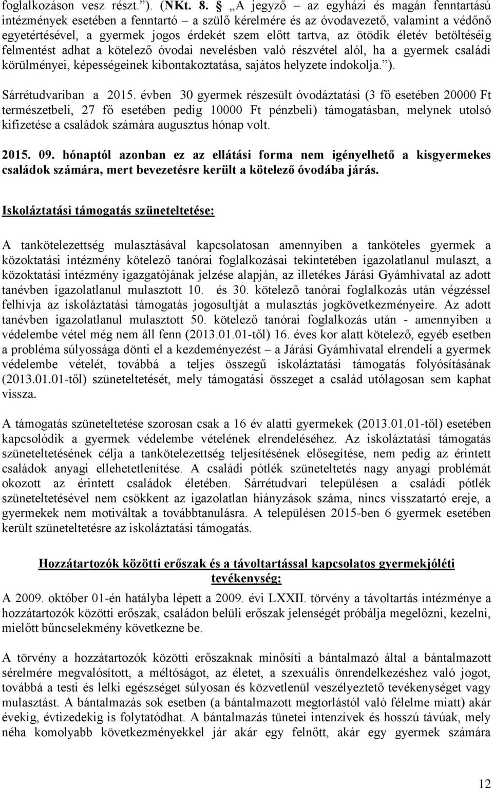 életév betöltéséig felmentést adhat a kötelező óvodai nevelésben való részvétel alól, ha a gyermek családi körülményei, képességeinek kibontakoztatása, sajátos helyzete indokolja. ).