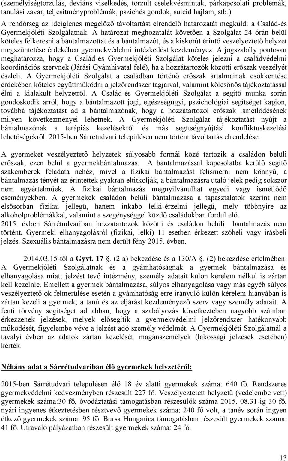 A határozat meghozatalát követően a Szolgálat 24 órán belül köteles felkeresni a bántalmazottat és a bántalmazót, és a kiskorút érintő veszélyeztető helyzet megszüntetése érdekében gyermekvédelmi