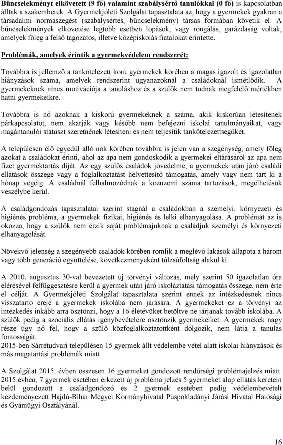 A bűncselekmények elkövetése legtöbb esetben lopások, vagy rongálás, garázdaság voltak, amelyek főleg a felső tagozatos, illetve középiskolás fiatalokat érintette.