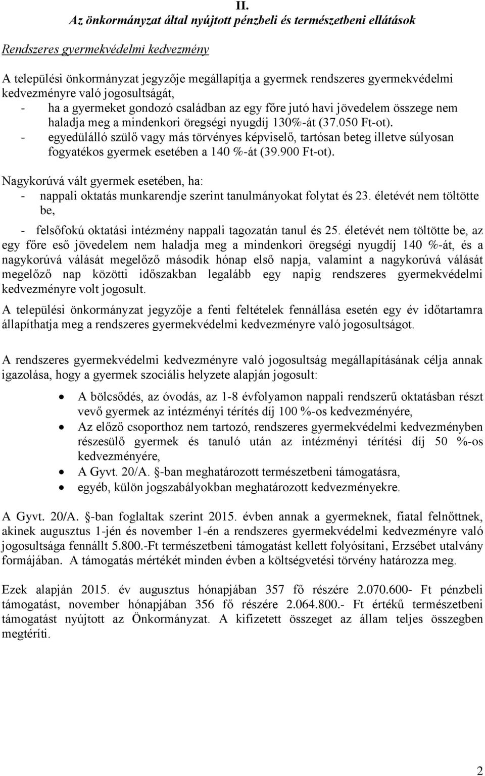 - egyedülálló szülő vagy más törvényes képviselő, tartósan beteg illetve súlyosan fogyatékos gyermek esetében a 140 %-át (39.900 Ft-ot).