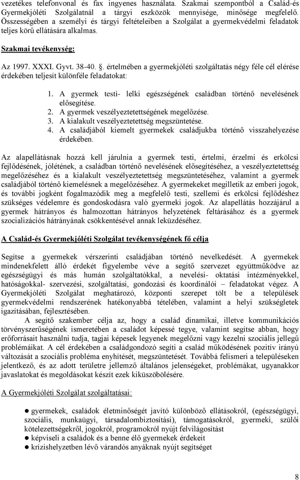 . értelmében a gyermekjóléti szolgáltatás négy féle cél elérése érdekében teljesít különféle feladatokat: 1. A gyermek testi- lelki egészségének családban történő nevelésének elősegítése. 2.