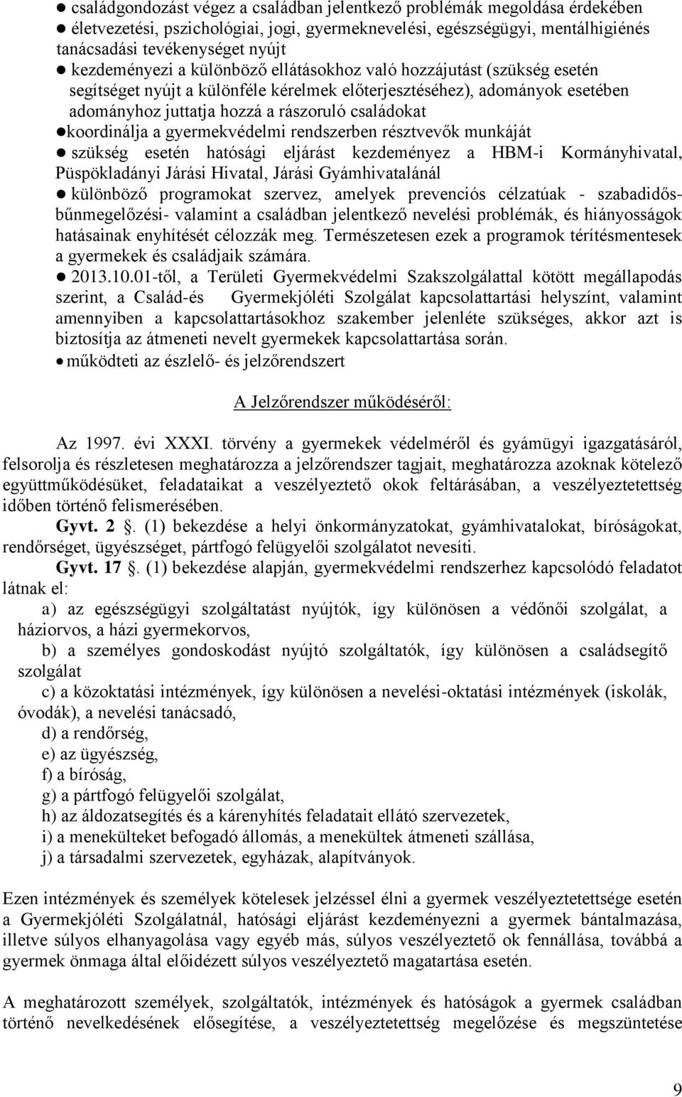 koordinálja a gyermekvédelmi rendszerben résztvevők munkáját szükség esetén hatósági eljárást kezdeményez a HBM-i Kormányhivatal, Püspökladányi Járási Hivatal, Járási Gyámhivatalánál különböző