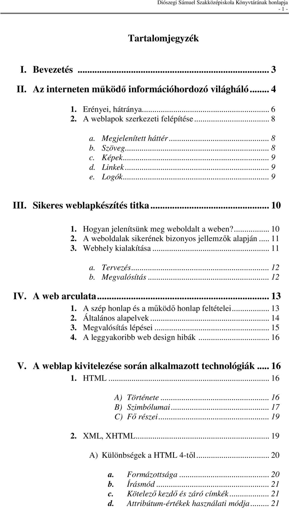 .. 11 3. Webhely kialakítása... 11 a. Tervezés... 12 b. Megvalósítás... 12 IV. A web arculata... 13 1. A szép honlap és a mőködı honlap feltételei... 13 2. Általános alapelvek... 14 3.