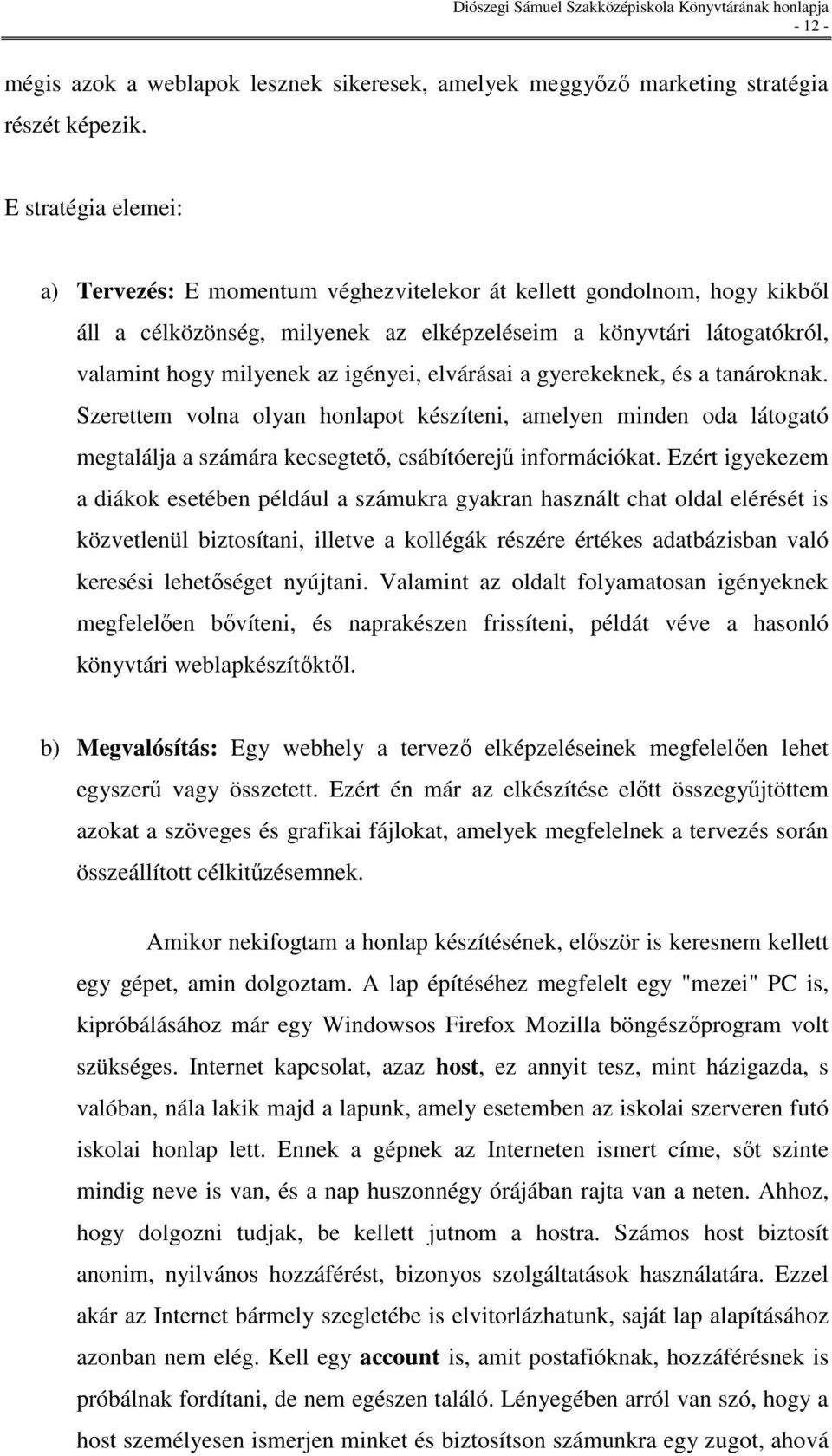 elvárásai a gyerekeknek, és a tanároknak. Szerettem volna olyan honlapot készíteni, amelyen minden oda látogató megtalálja a számára kecsegtetı, csábítóerejő információkat.