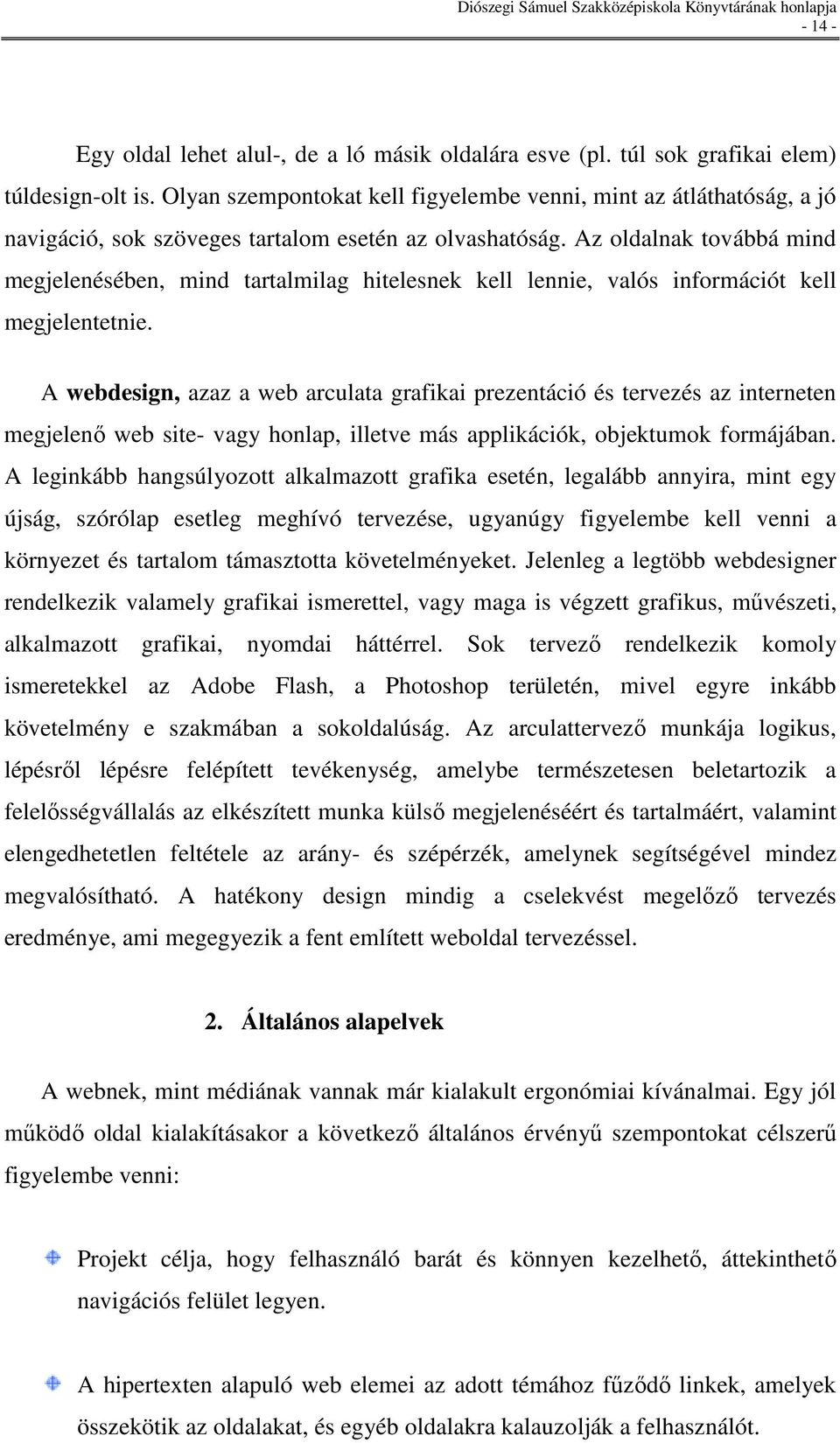 Az oldalnak továbbá mind megjelenésében, mind tartalmilag hitelesnek kell lennie, valós információt kell megjelentetnie.