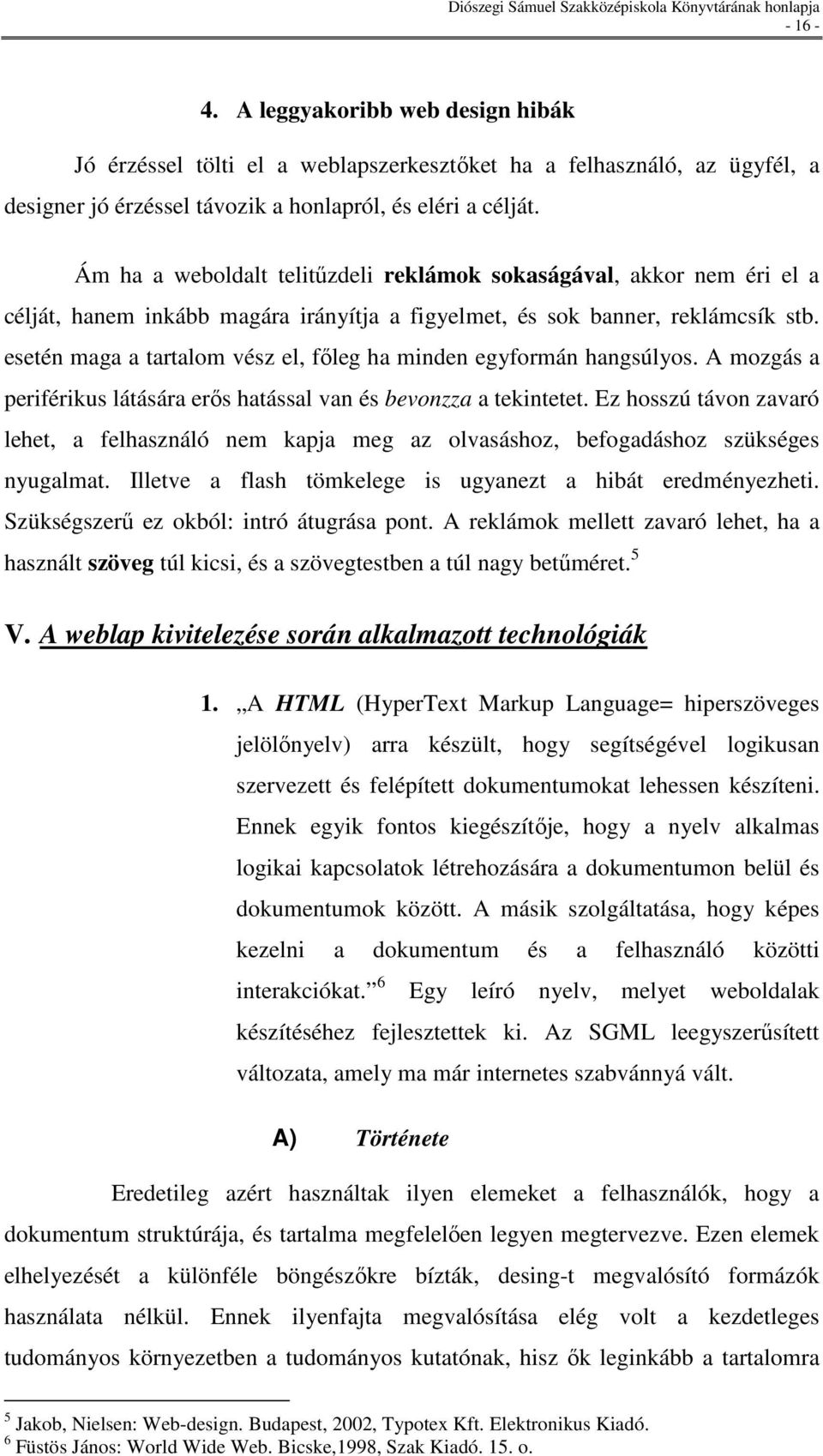 esetén maga a tartalom vész el, fıleg ha minden egyformán hangsúlyos. A mozgás a periférikus látására erıs hatással van és bevonzza a tekintetet.