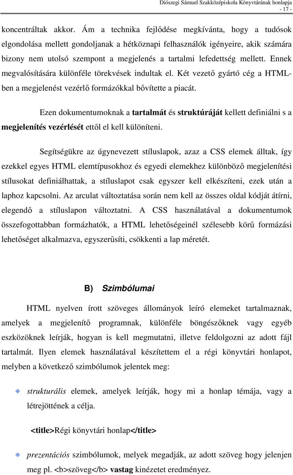 mellett. Ennek megvalósítására különféle törekvések indultak el. Két vezetı gyártó cég a HTMLben a megjelenést vezérlı formázókkal bıvítette a piacát.