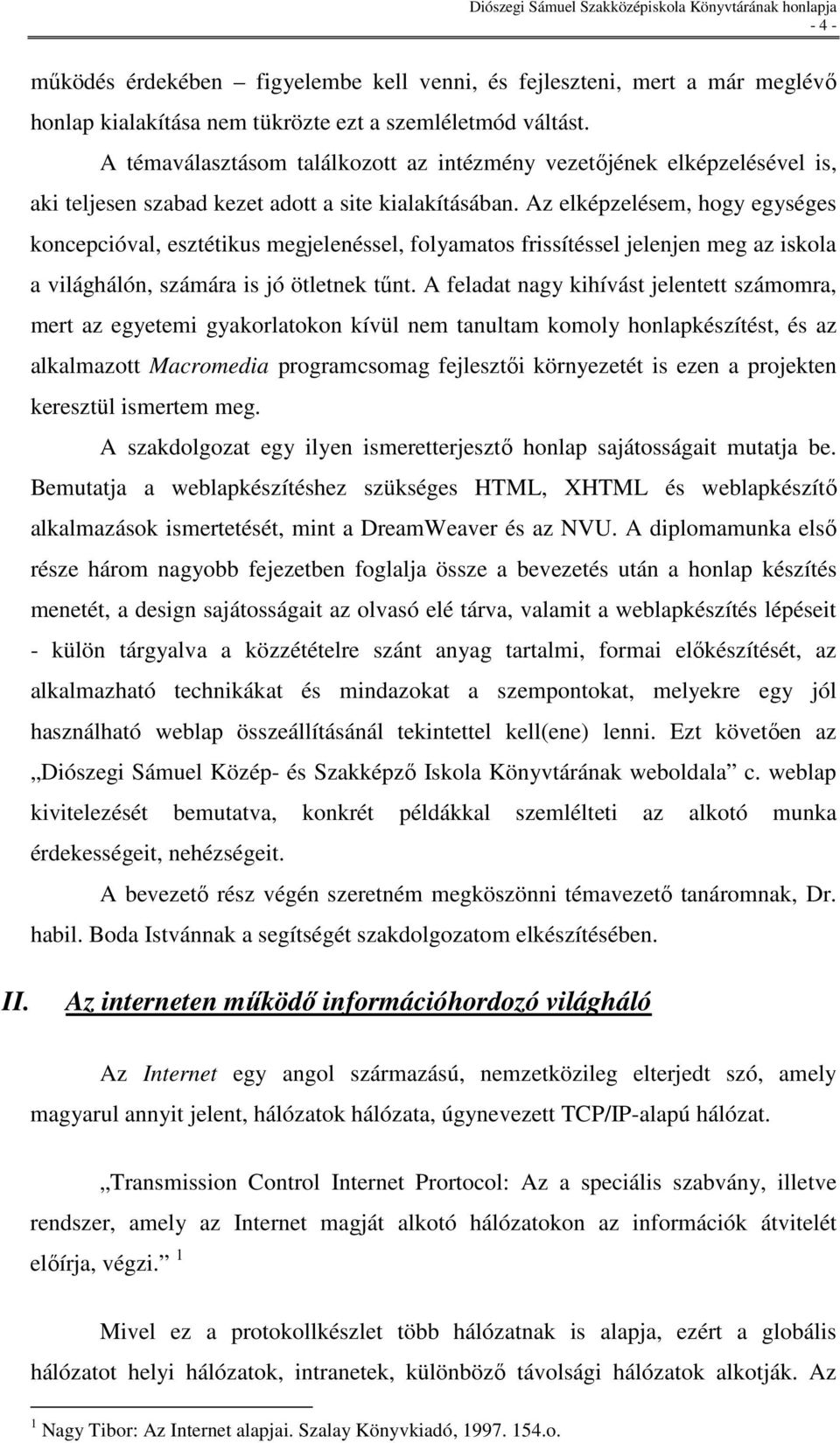 Az elképzelésem, hogy egységes koncepcióval, esztétikus megjelenéssel, folyamatos frissítéssel jelenjen meg az iskola a világhálón, számára is jó ötletnek tőnt.