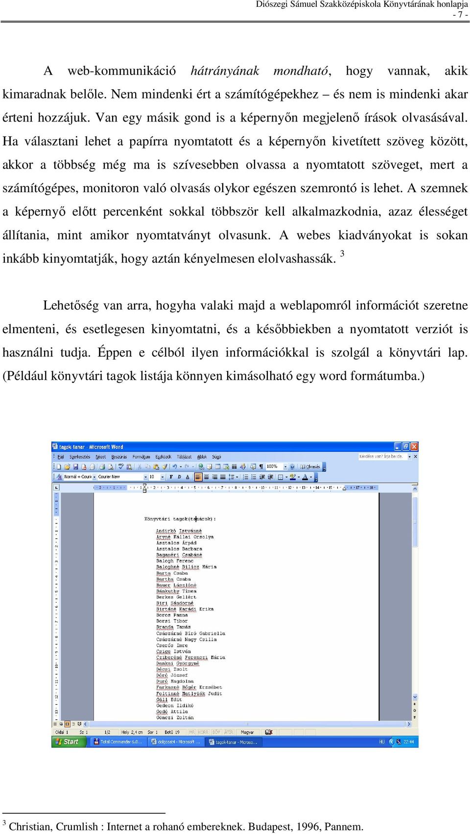 Ha választani lehet a papírra nyomtatott és a képernyın kivetített szöveg között, akkor a többség még ma is szívesebben olvassa a nyomtatott szöveget, mert a számítógépes, monitoron való olvasás