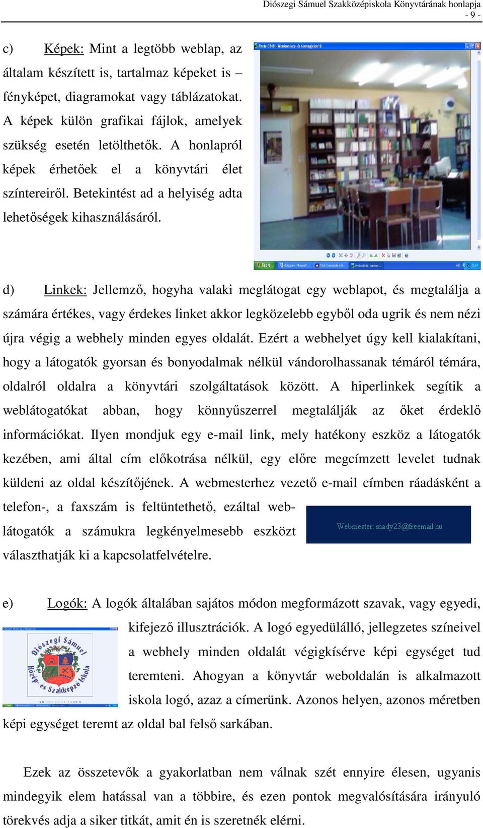 d) Linkek: Jellemzı, hogyha valaki meglátogat egy weblapot, és megtalálja a számára értékes, vagy érdekes linket akkor legközelebb egybıl oda ugrik és nem nézi újra végig a webhely minden egyes