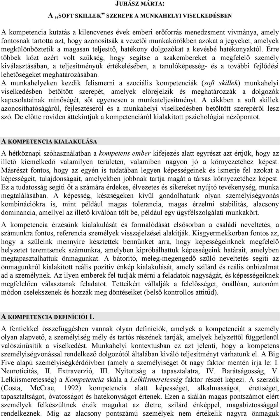 Erre többek közt azért volt szükség, hogy segítse a szakembereket a megfelelı személy kiválasztásában, a teljesítményük értékelésében, a tanulóképesség- és a további fejlıdési lehetıségeket