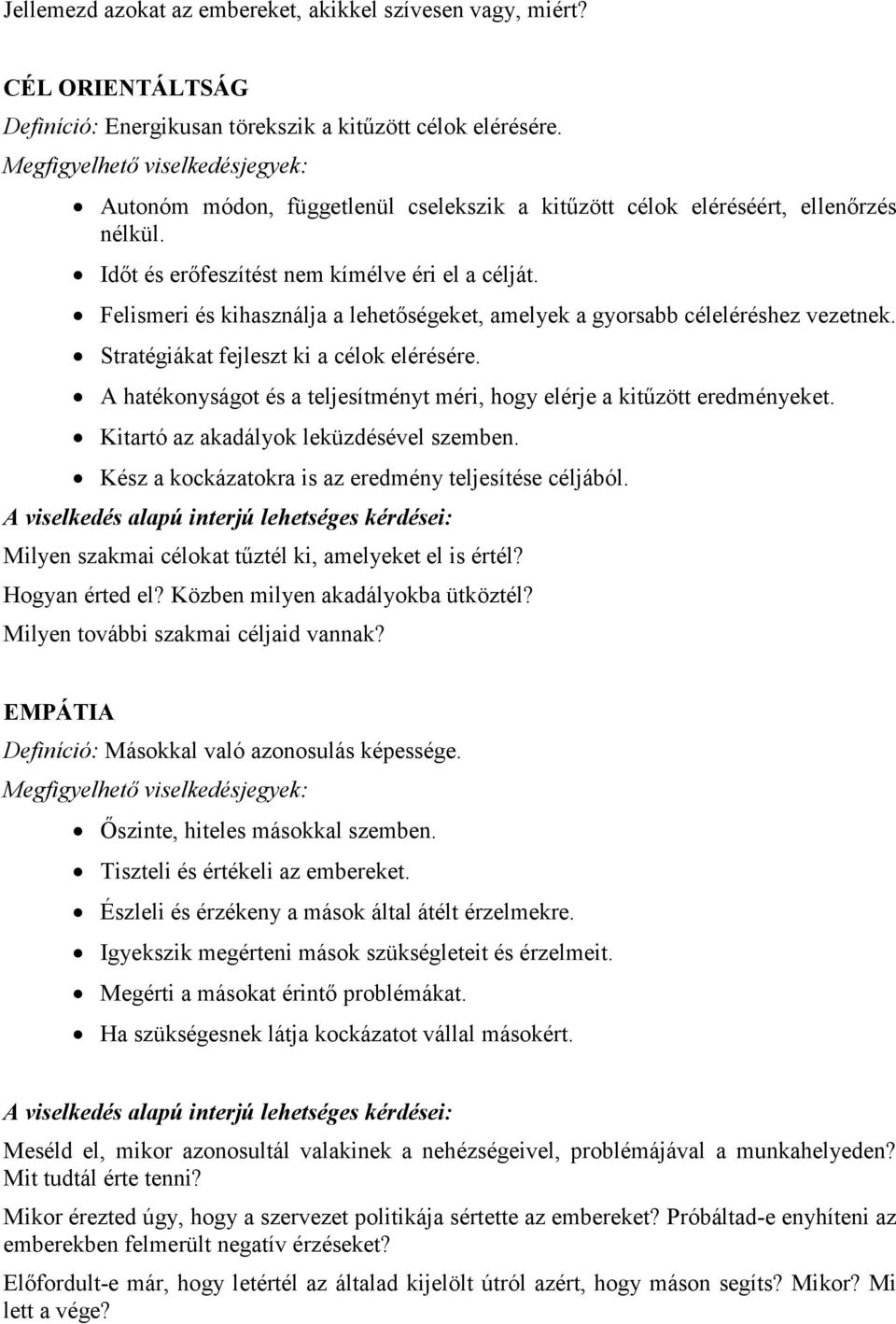 Felismeri és kihasználja a lehetıségeket, amelyek a gyorsabb céleléréshez vezetnek. Stratégiákat fejleszt ki a célok elérésére.