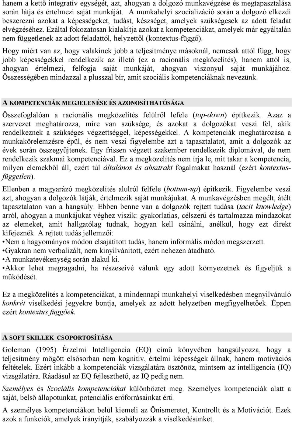 Ezáltal fokozatosan kialakítja azokat a kompetenciákat, amelyek már egyáltalán nem függetlenek az adott feladattól, helyzettıl (kontextus-függı).