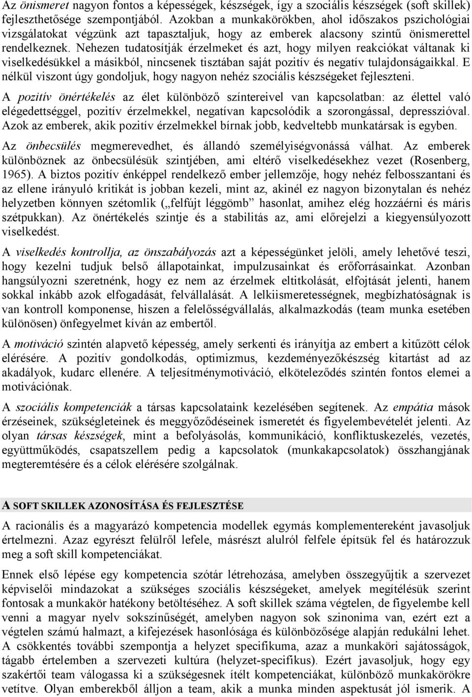 Nehezen tudatosítják érzelmeket és azt, hogy milyen reakciókat váltanak ki viselkedésükkel a másikból, nincsenek tisztában saját pozitív és negatív tulajdonságaikkal.