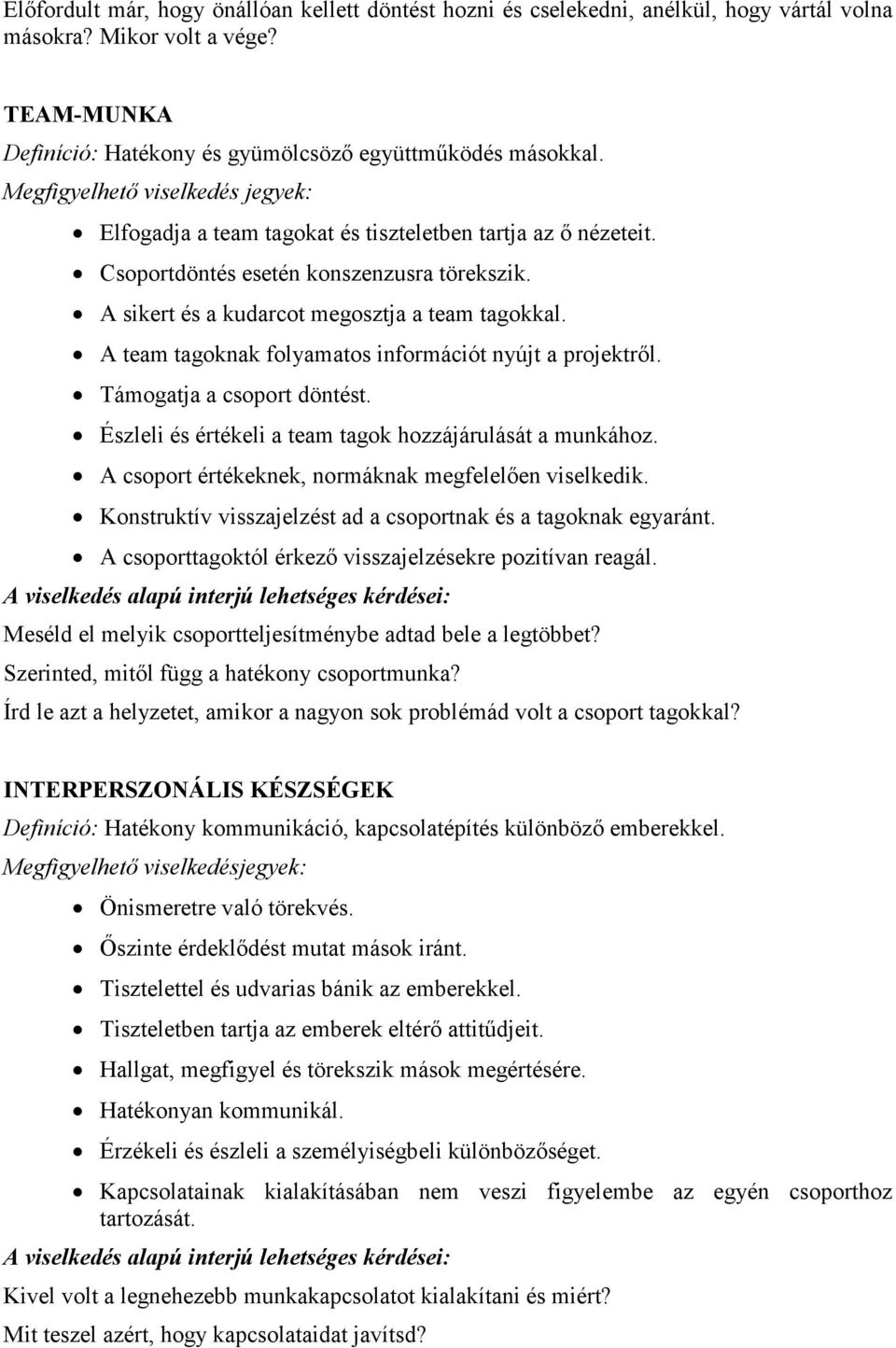 A team tagoknak folyamatos információt nyújt a projektrıl. Támogatja a csoport döntést. Észleli és értékeli a team tagok hozzájárulását a munkához.