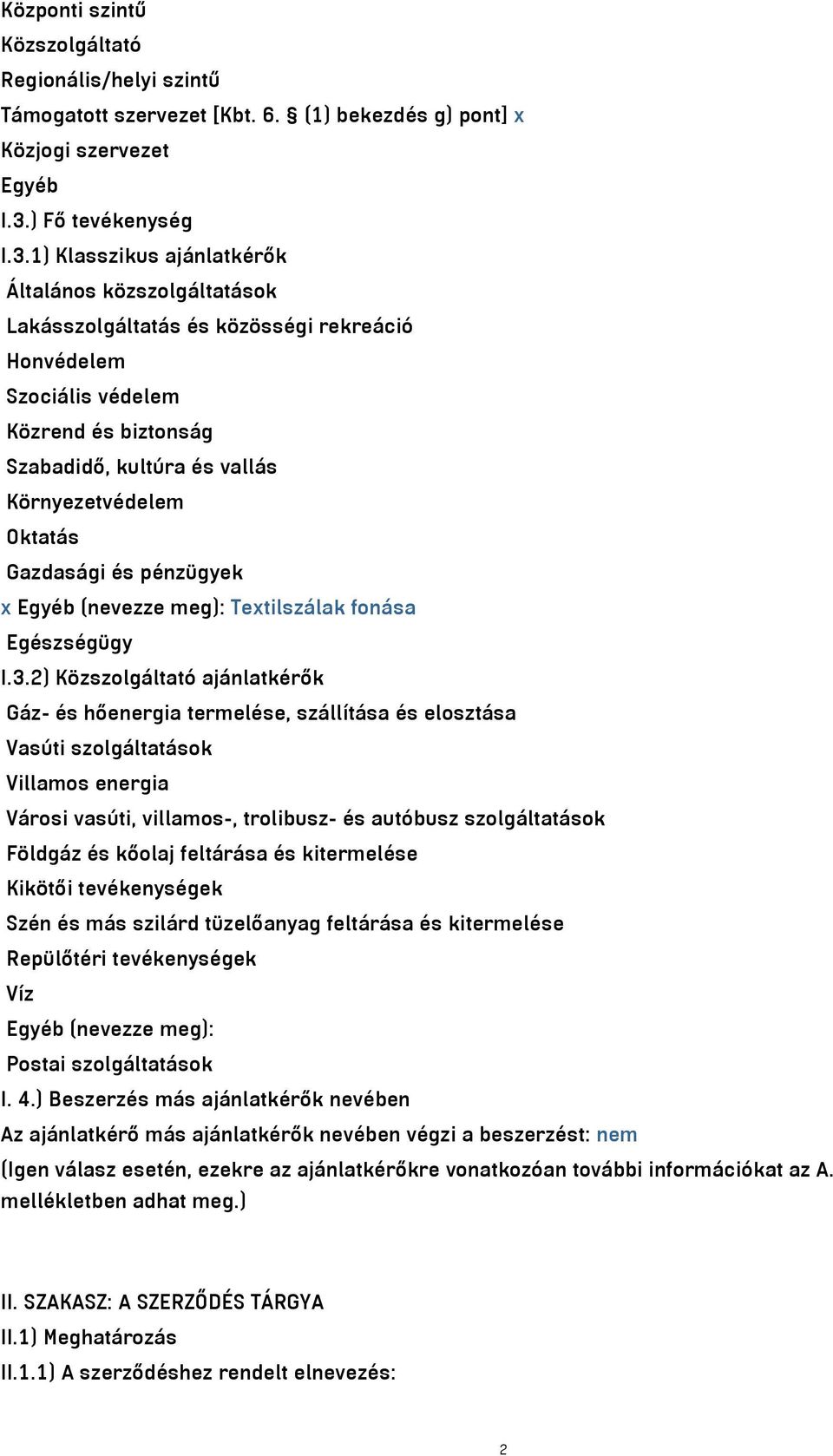 1) Klasszikus ajánlatkérők Általános közszolgáltatások Lakásszolgáltatás és közösségi rekreáció Honvédelem Szociális védelem Közrend és biztonság Szabadidő, kultúra és vallás Környezetvédelem Oktatás