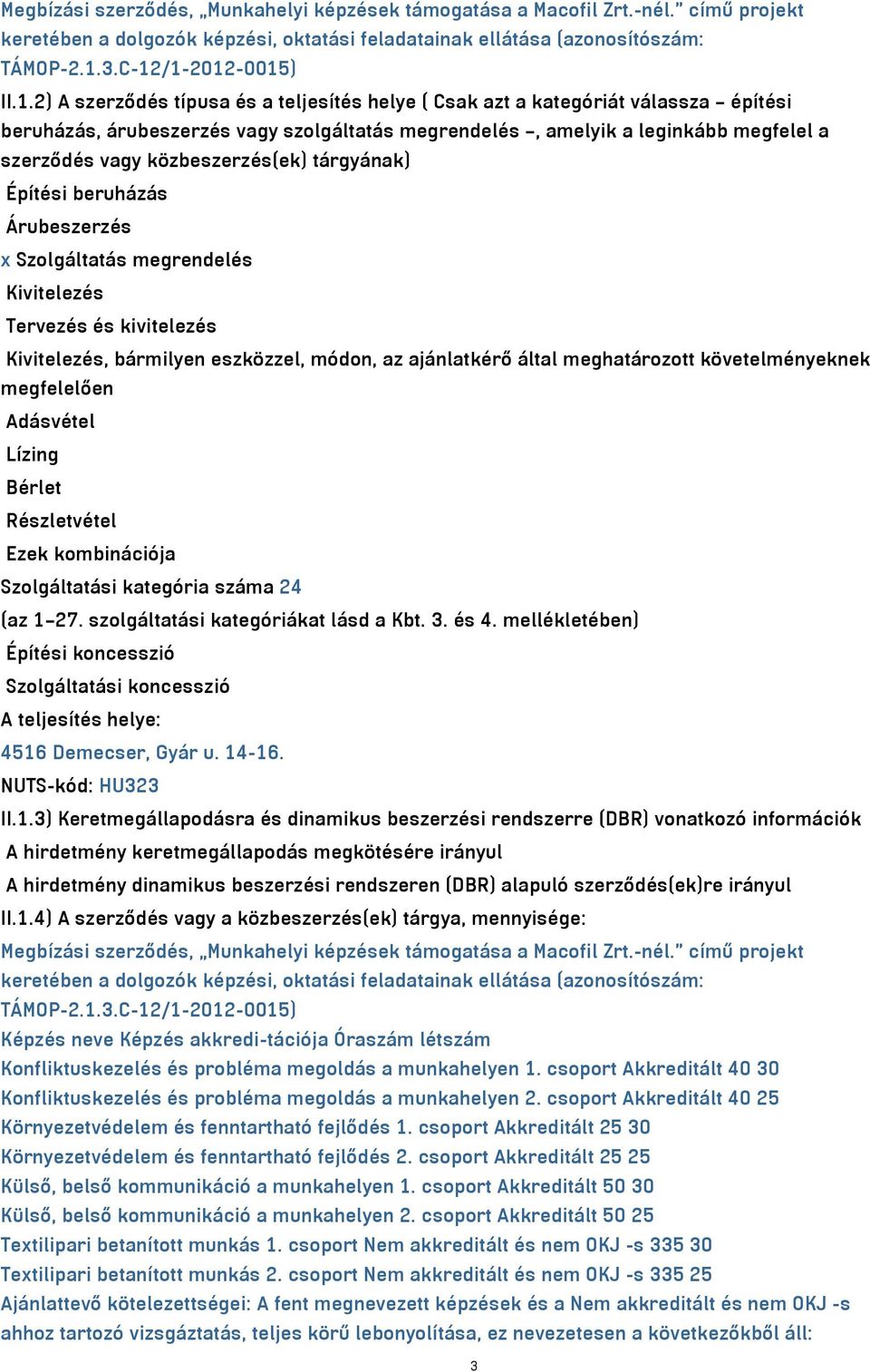 /1-2012-0015) II.1.2) A szerződés típusa és a teljesítés helye ( Csak azt a kategóriát válassza építési beruházás, árubeszerzés vagy szolgáltatás megrendelés, amelyik a leginkább megfelel a szerződés