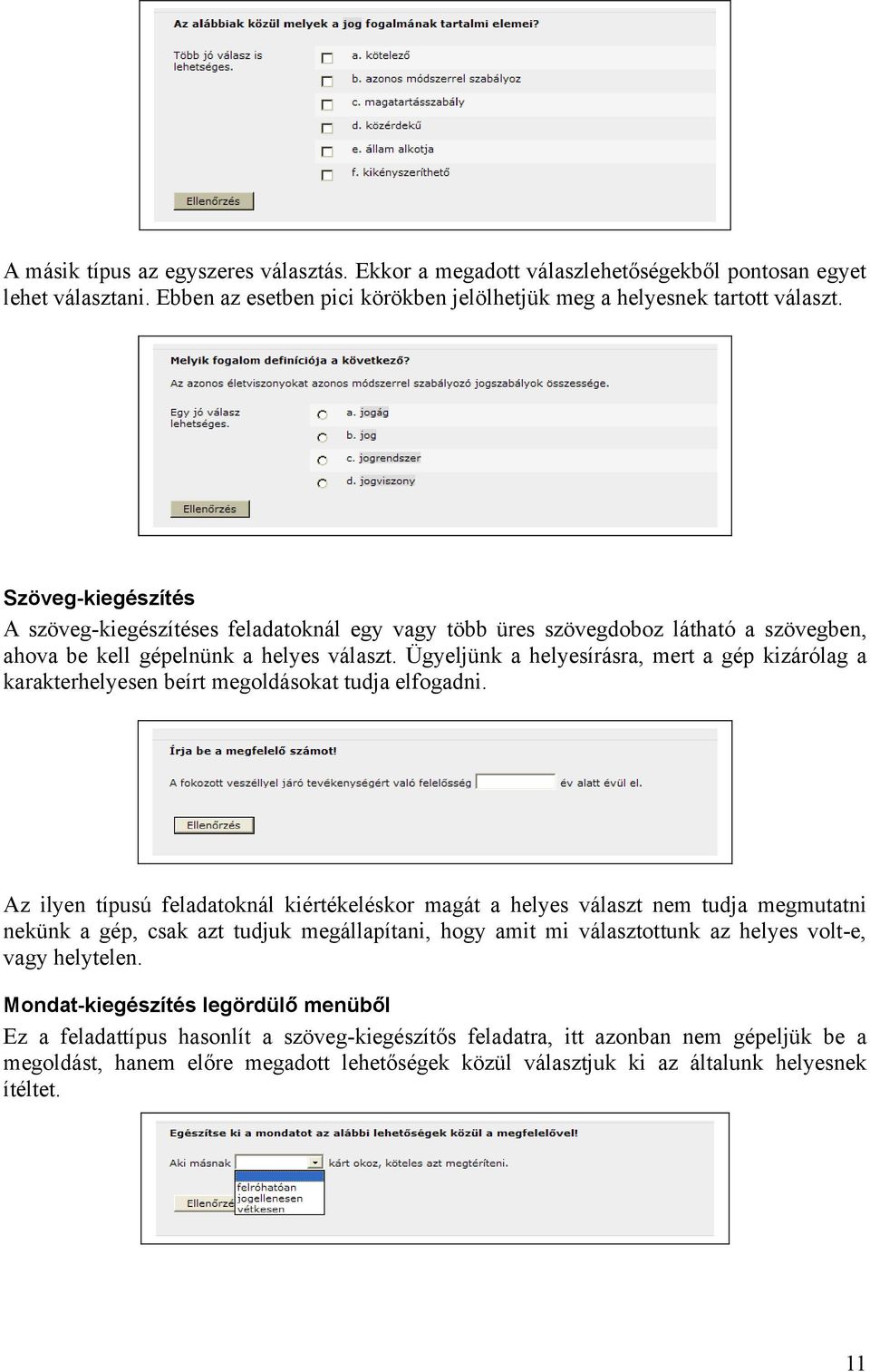 Ügyeljünk a helyesírásra, mert a gép kizárólag a karakterhelyesen beírt megoldásokat tudja elfogadni.