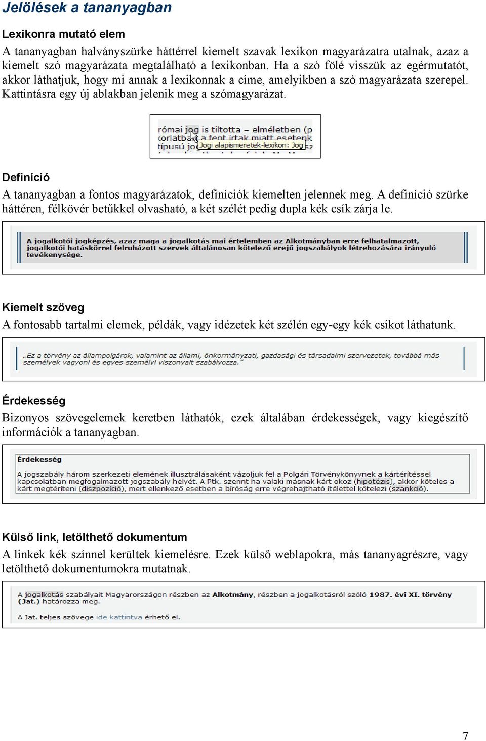 Definíció A tananyagban a fontos magyarázatok, definíciók kiemelten jelennek meg. A definíció szürke háttéren, félkövér betűkkel olvasható, a két szélét pedig dupla kék csík zárja le.