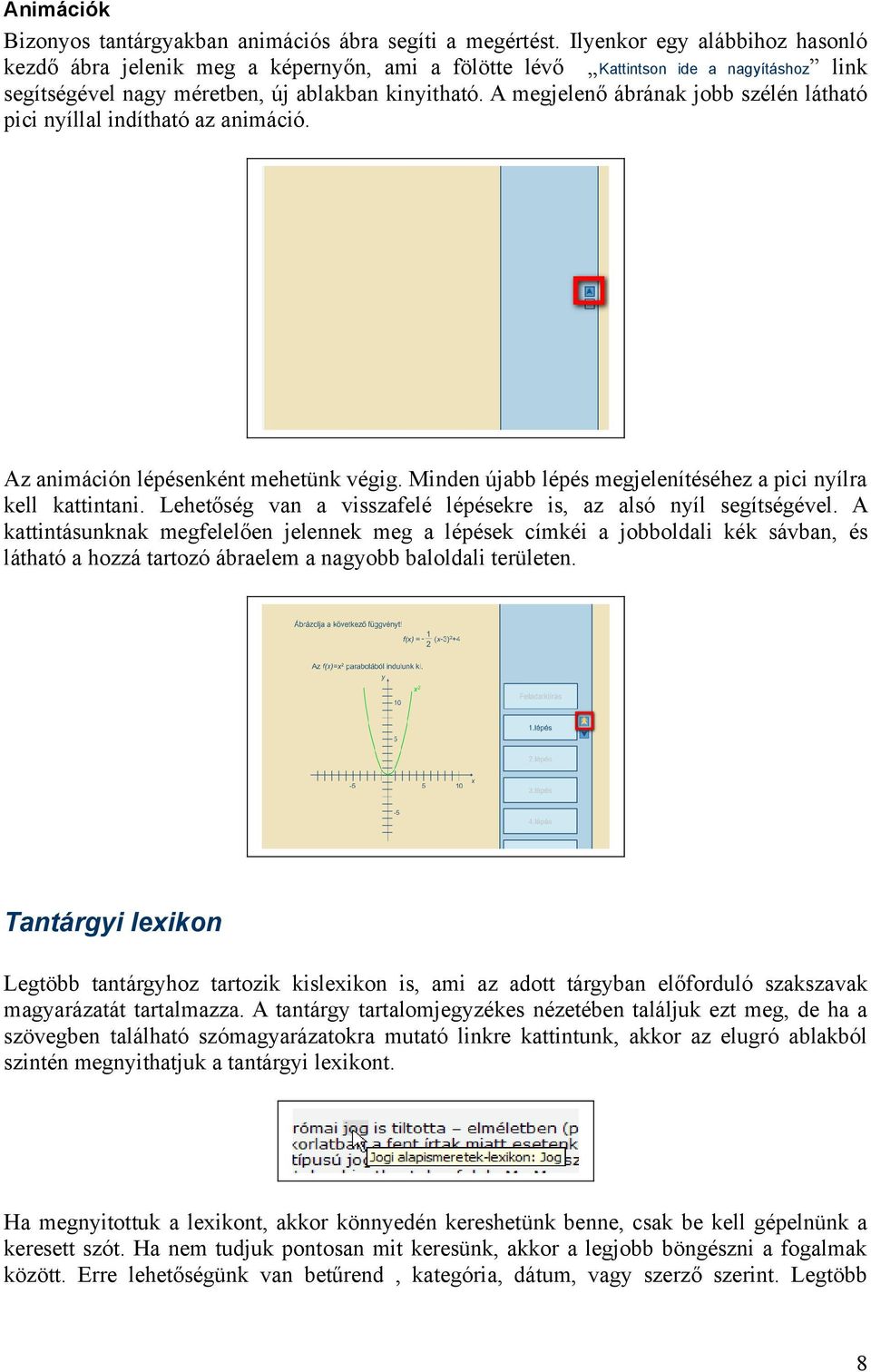 A megjelenő ábrának jobb szélén látható pici nyíllal indítható az animáció. Az animáción lépésenként mehetünk végig. Minden újabb lépés megjelenítéséhez a pici nyílra kell kattintani.