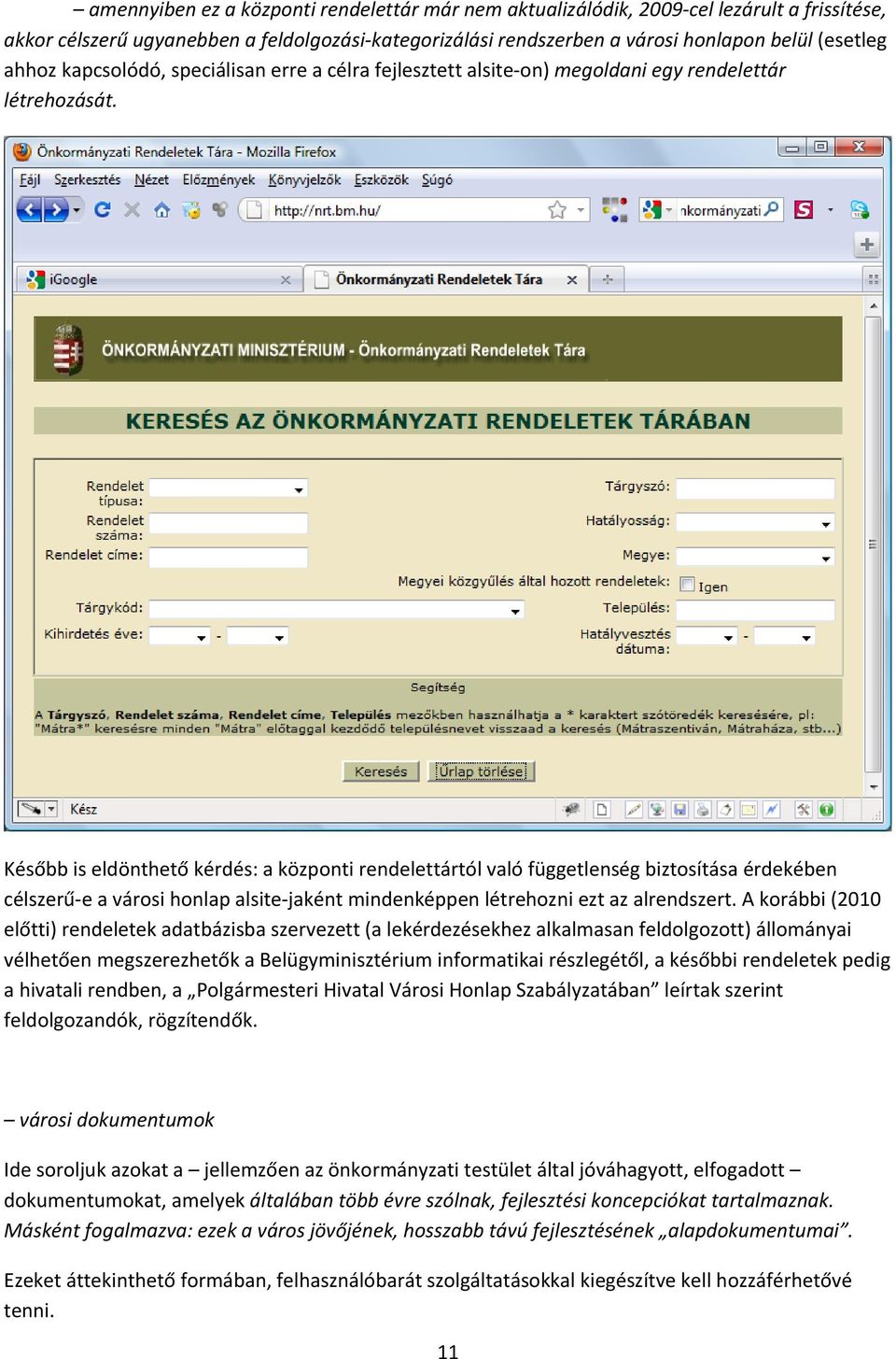 Később is eldönthető kérdés: a központi rendelettártól való függetlenség biztosítása érdekében célszerű e a városi honlap alsite jaként mindenképpen létrehozni ezt az alrendszert.