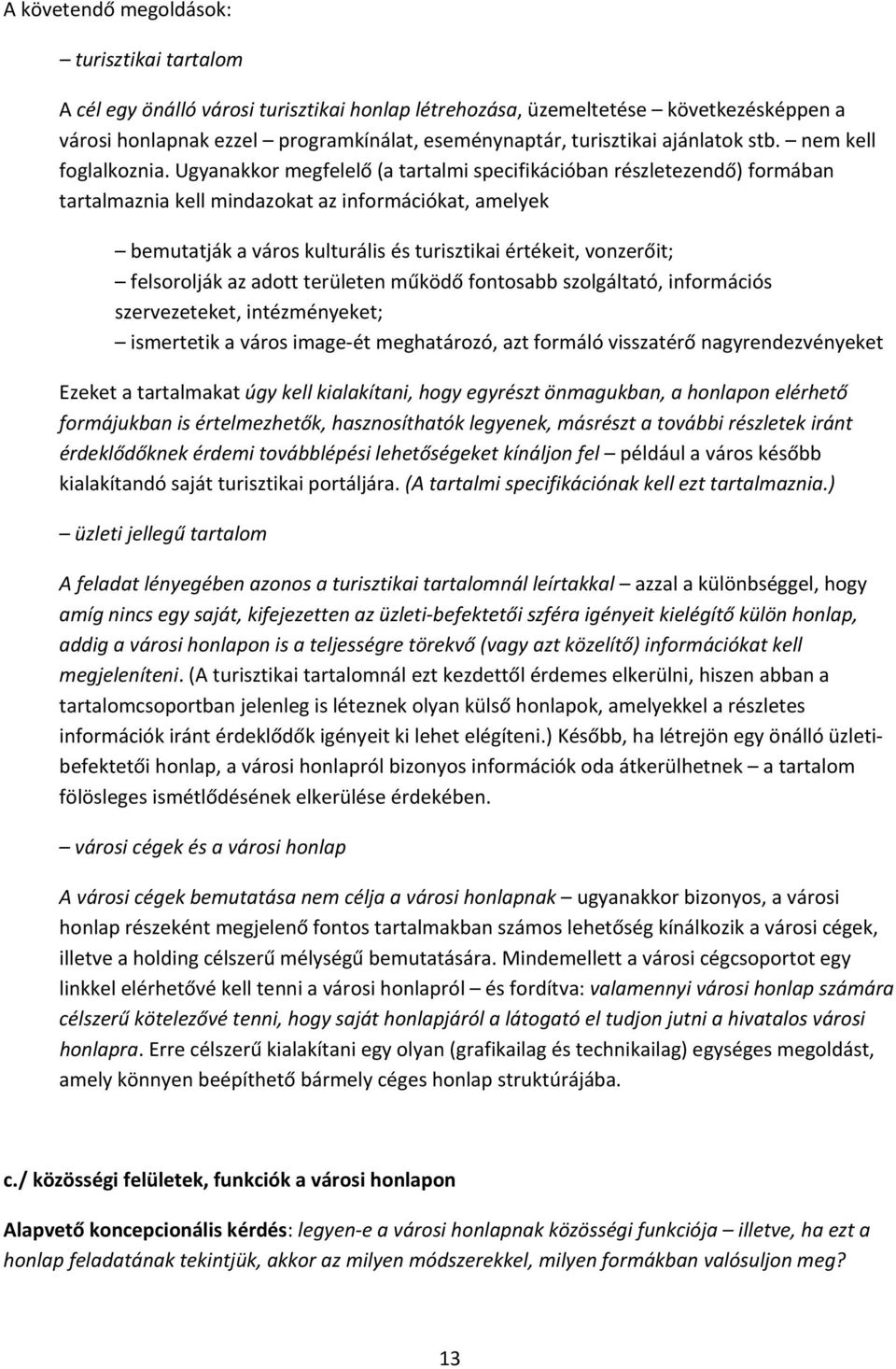 Ugyanakkor megfelelő (a tartalmi specifikációban részletezendő) formában tartalmaznia kell mindazokat az információkat, amelyek bemutatják a város kulturális és turisztikai értékeit, vonzerőit;