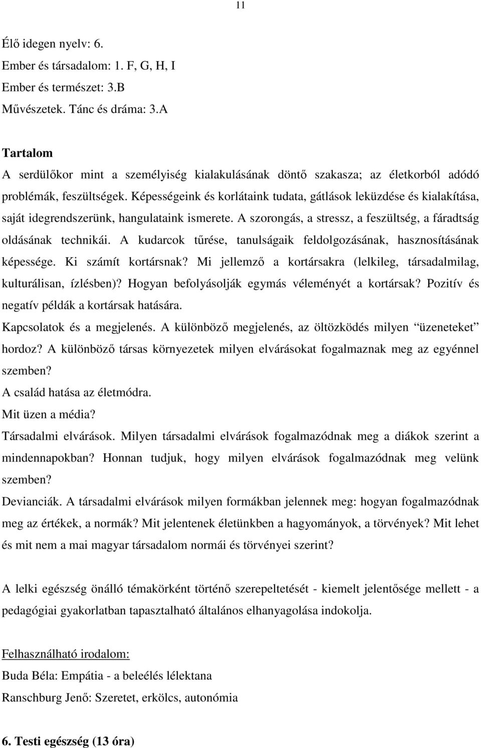 Képességeink és korlátaink tudata, gátlások leküzdése és kialakítása, saját idegrendszerünk, hangulataink ismerete. A szorongás, a stressz, a feszültség, a fáradtság oldásának technikái.