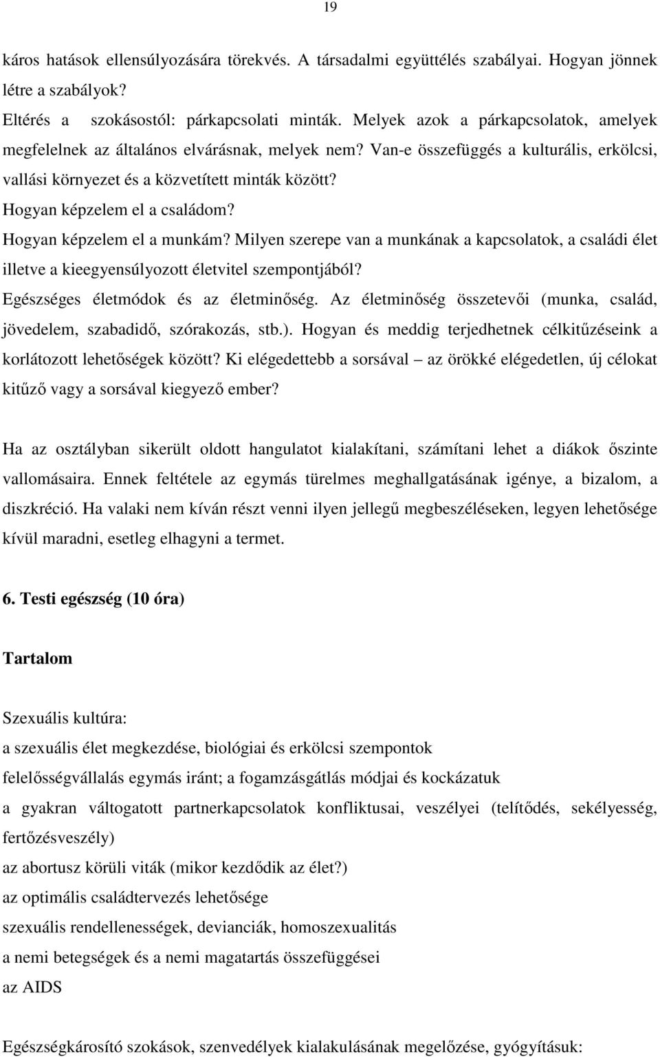 Hogyan képzelem el a családom? Hogyan képzelem el a munkám? Milyen szerepe van a munkának a kapcsolatok, a családi élet illetve a kieegyensúlyozott életvitel szempontjából?