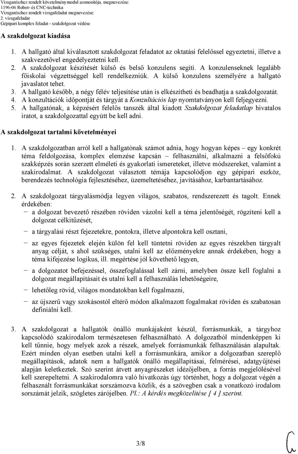 A hallgató később, a négy félév teljesítése után is elkészítheti és beadhatja a szakdolgozatát. 4. A konzultációk időpontját és tárgyát a Konzultációs lap nyomtatványon kell feljegyezni.