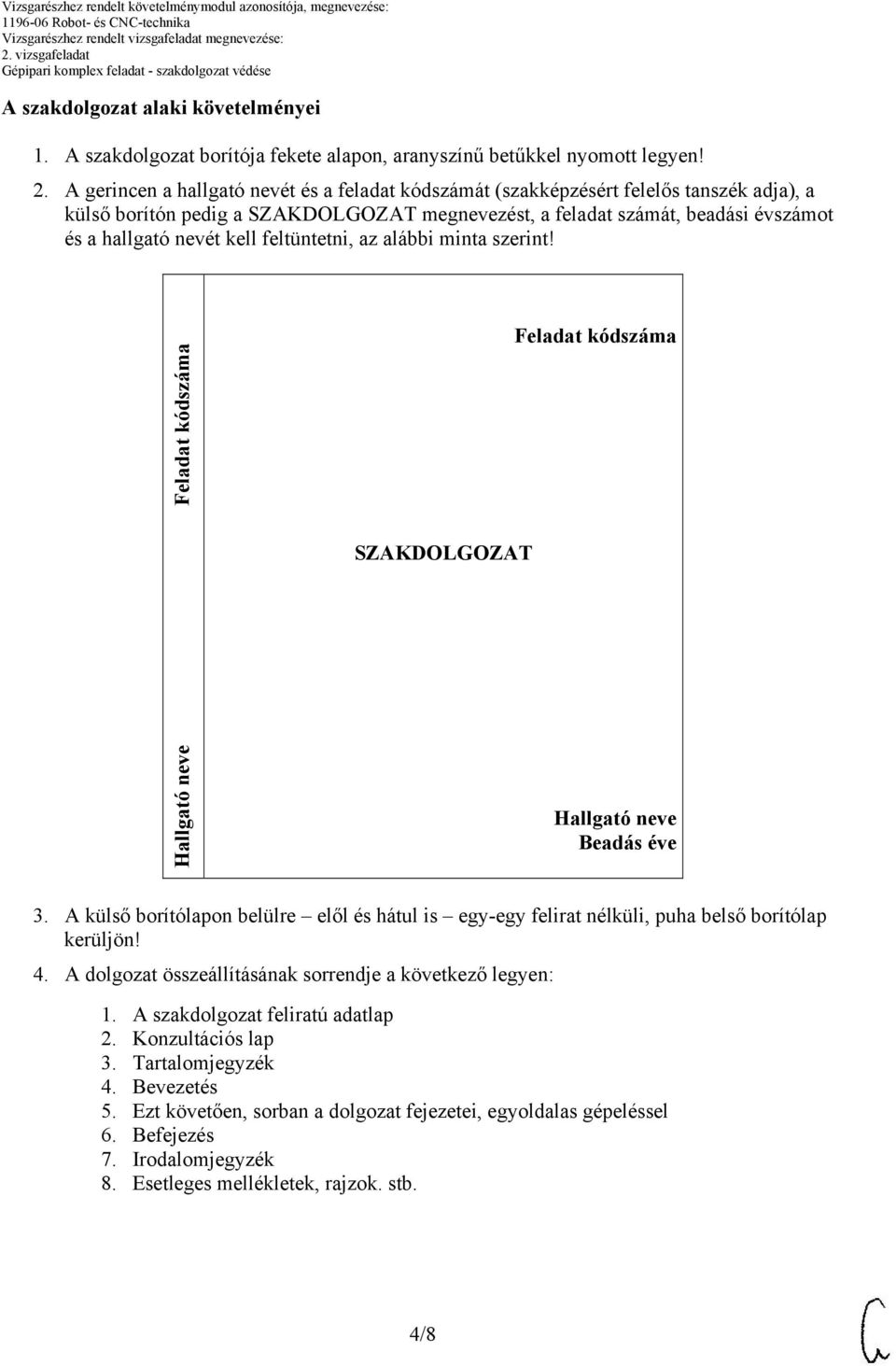 kell feltüntetni, az alábbi minta szerint! Hallgató neve Feladat kódszáma SZAKDOLGOZAT Feladat kódszáma Hallgató neve Beadás éve 3.