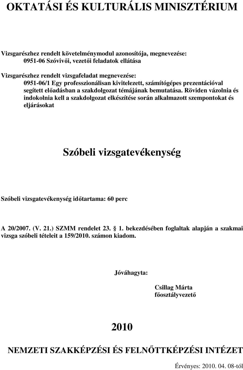 Röviden vázolnia és indokolnia kell a szakdolgozat elkészítése során alkalmazott szempontokat és eljárásokat Szóbeli vizsgatevékenység Szóbeli vizsgatevékenység