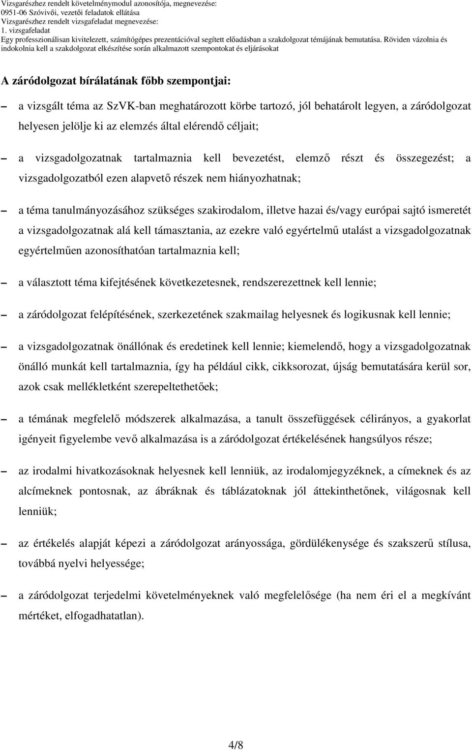 és/vagy európai sajtó ismeretét a vizsgadolgozatnak alá kell támasztania, az ezekre való egyértelmű utalást a vizsgadolgozatnak egyértelműen azonosíthatóan tartalmaznia kell; a választott téma
