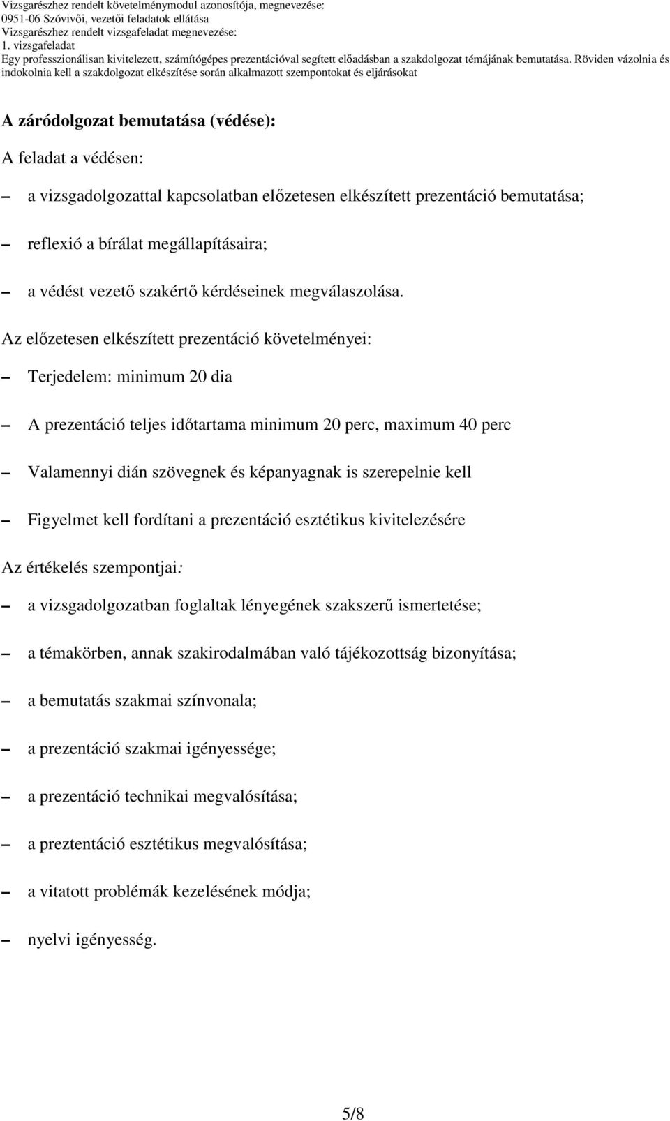 Az előzetesen elkészített prezentáció követelményei: Terjedelem: minimum 20 dia A prezentáció teljes időtartama minimum 20 perc, maximum 40 perc Valamennyi dián szövegnek és képanyagnak is