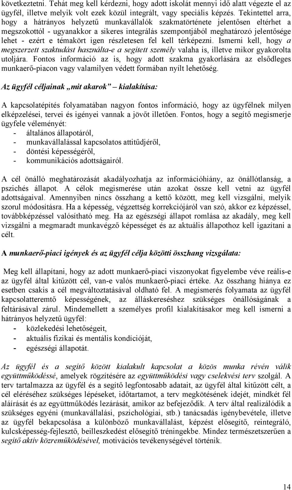 témakört igen részletesen fel kell térképezni. Ismerni kell, hogy a megszerzett szaktudást használta-e a segített személy valaha is, illetve mikor gyakorolta utoljára.