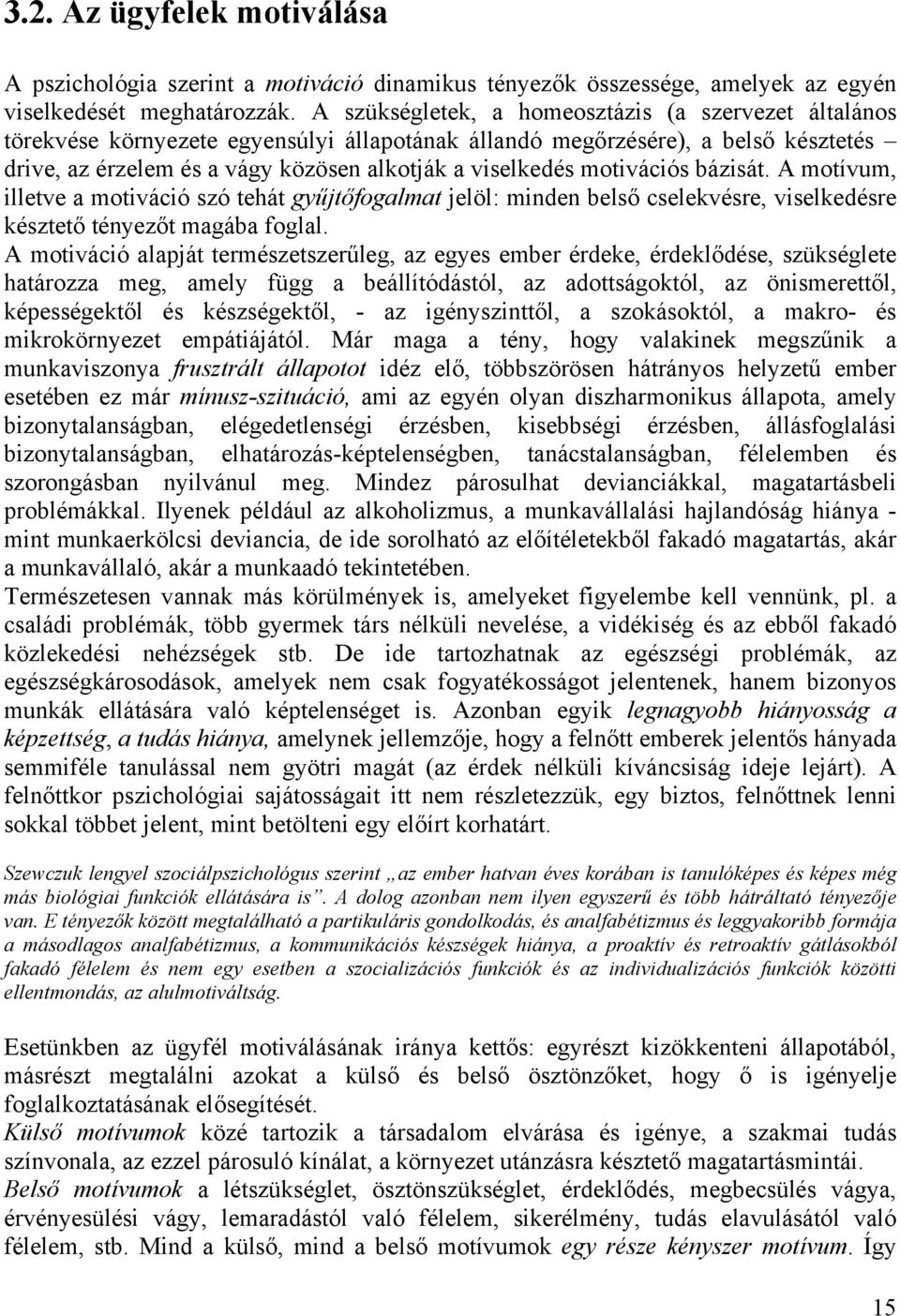 motivációs bázisát. A motívum, illetve a motiváció szó tehát gyűjtőfogalmat jelöl: minden belső cselekvésre, viselkedésre késztető tényezőt magába foglal.