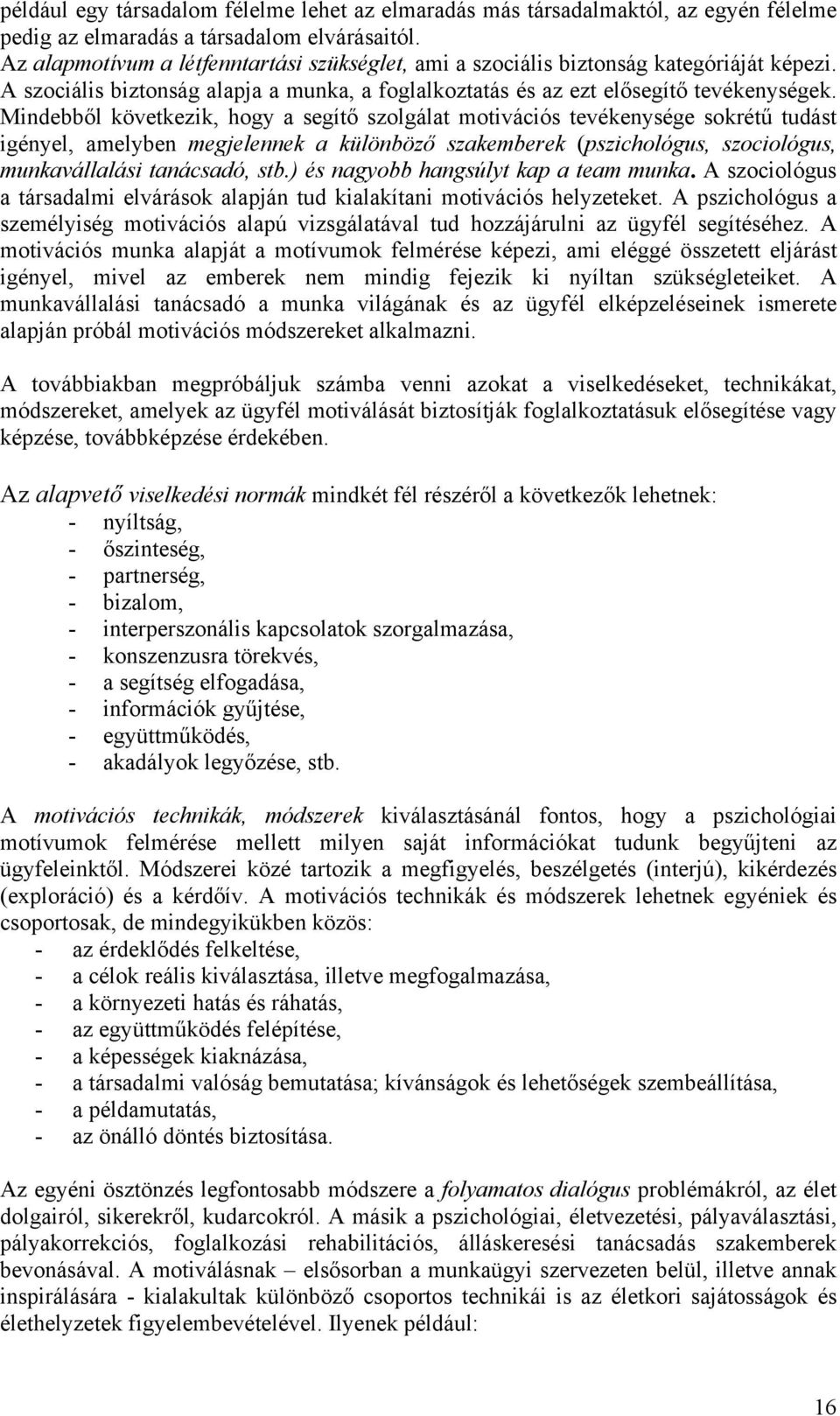 Mindebből következik, hogy a segítő szolgálat motivációs tevékenysége sokrétű tudást igényel, amelyben megjelennek a különböző szakemberek (pszichológus, szociológus, munkavállalási tanácsadó, stb.